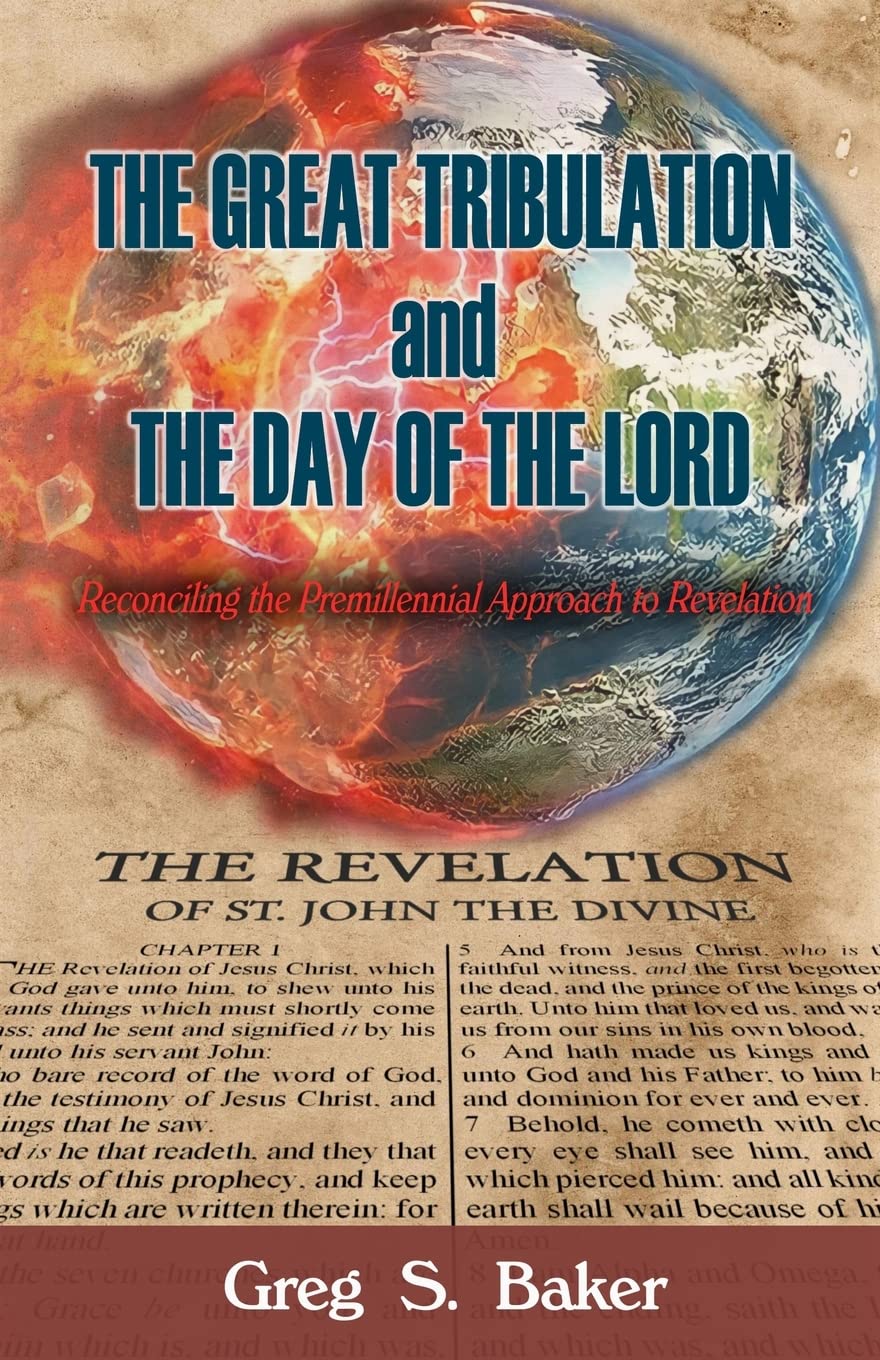 The Great Tribulation And The Day of the Lord: Reconciling the Premillennial Approach to Revelation