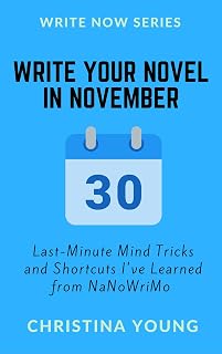Write Your Novel in November: Last Minute Mind Tricks and Shortcuts I've Learned from NaNoWriMo (Write Now Series Book 2)