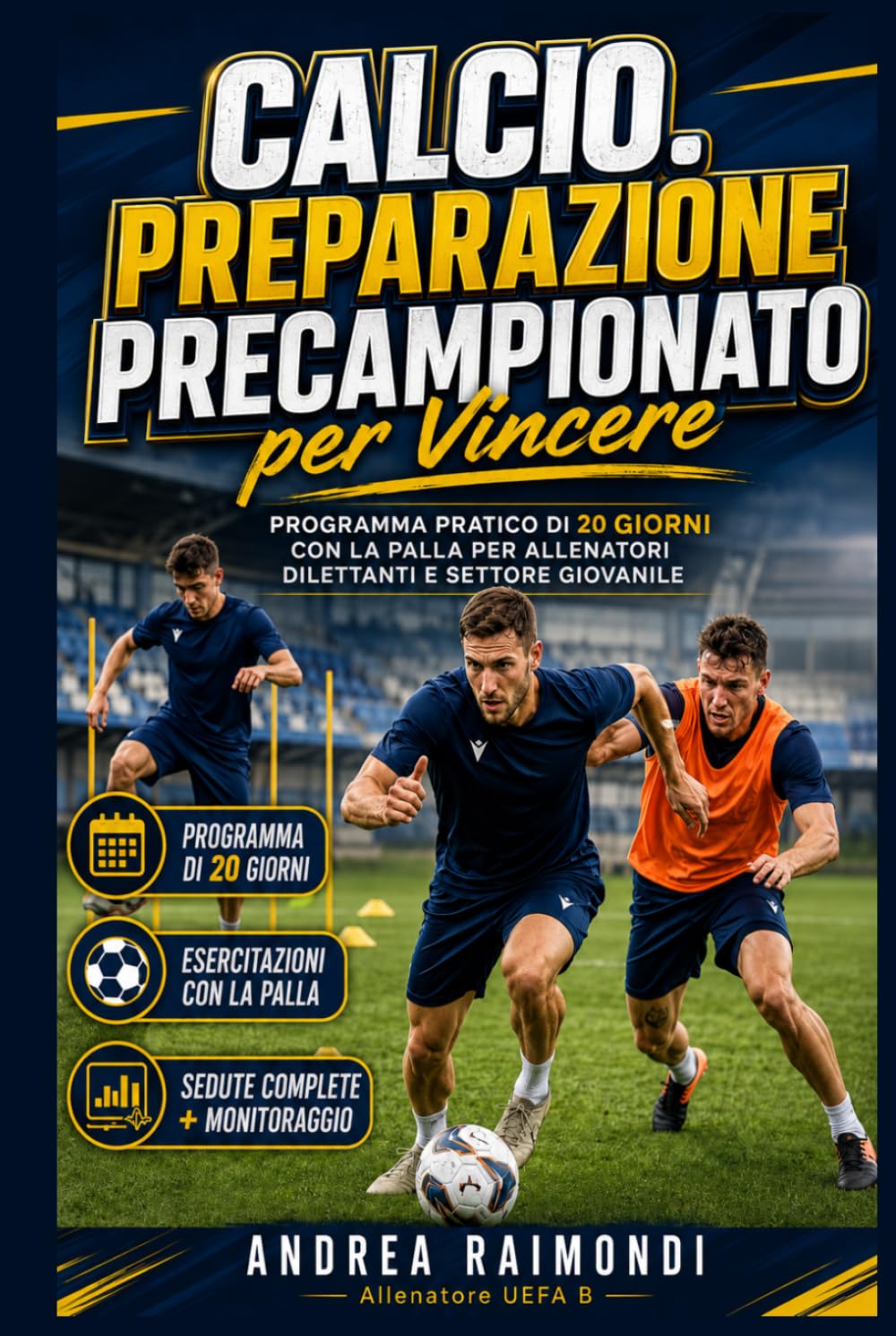 Calcio. Preparazione Precampionato per Vincere: Programma pratico di 20 giorni con esercitazioni con la palla, sedute complete e microcicli per allenatori di settore giovanile e dilettantistico