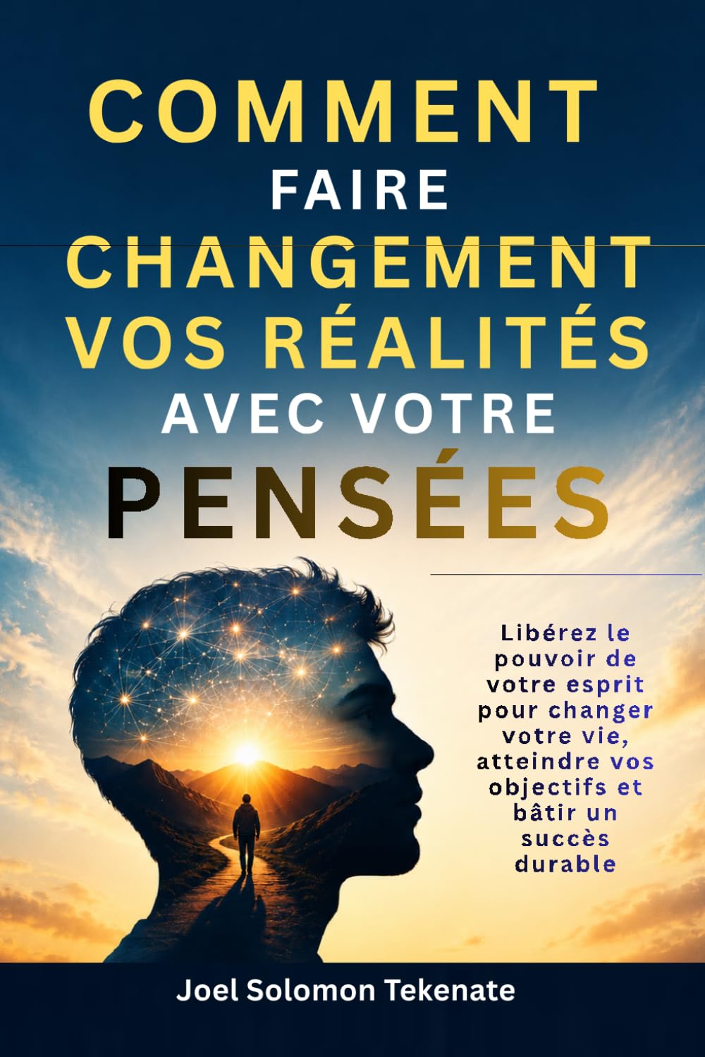 COMMENT FAIRE CHANGEMENT VOS RÉALITÉS AVEC VOTRE PENSÉES: Libérez le pouvoir de votre esprit pour changer votre vie, atteindre vos objectifs et bâtir un succès durable