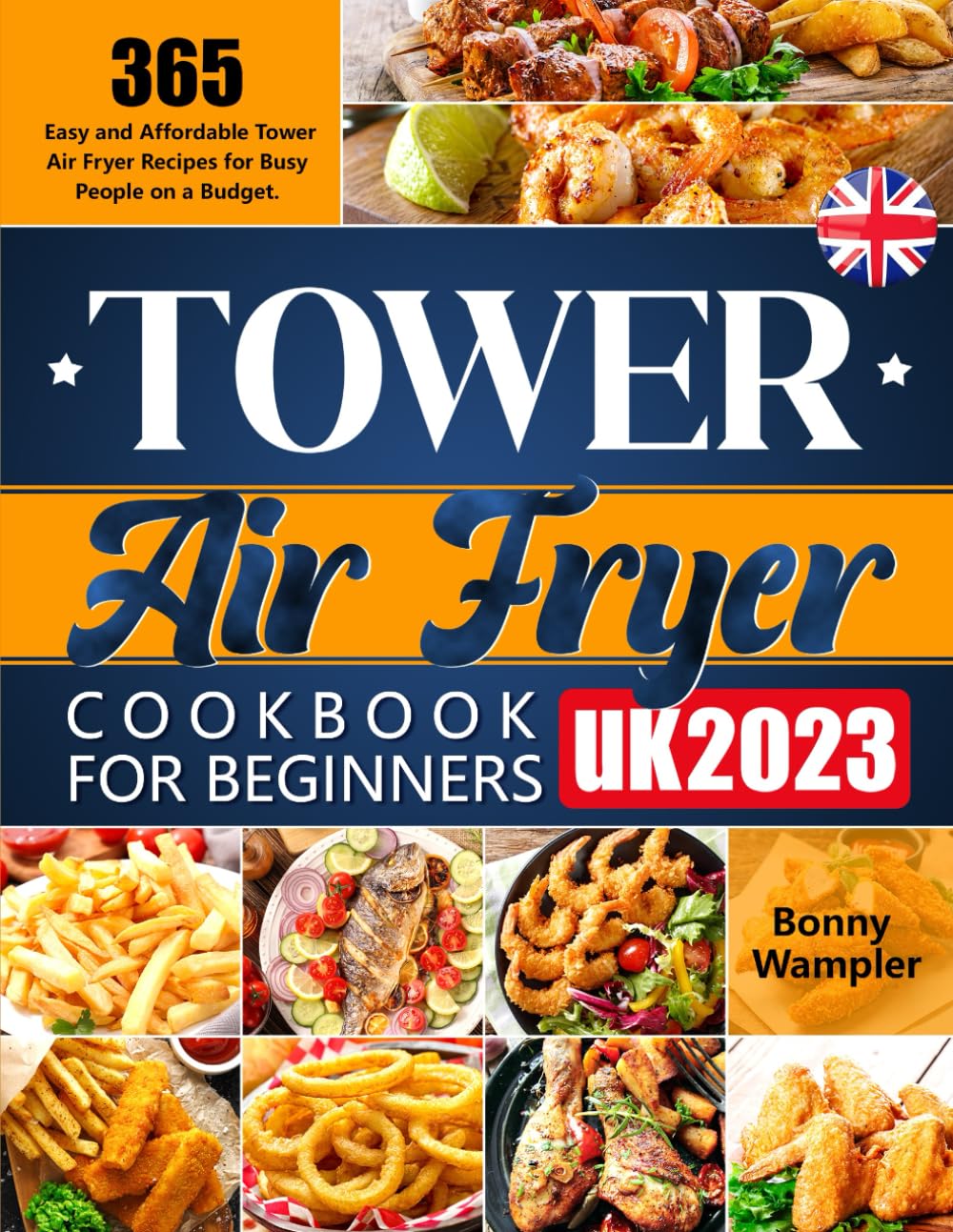 Tower Air Fryer Cookbook for Beginners UK 2023: 365 Easy and Affordable Tower Air Fryer Recipes for Busy People on a Budget.