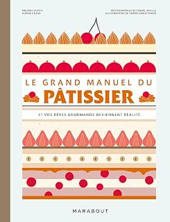 Le grand manuel du pâtissier: Et vos rêves gourmands deviennent réalité