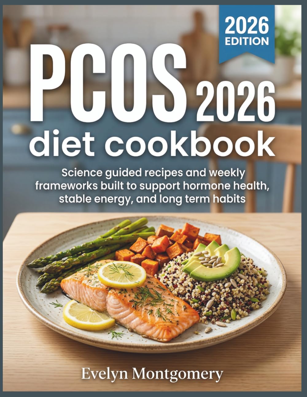 PCOS diet cookbook 2026: Science guided recipes and weekly frameworks built to support hormone health, stable energy, and long term habits