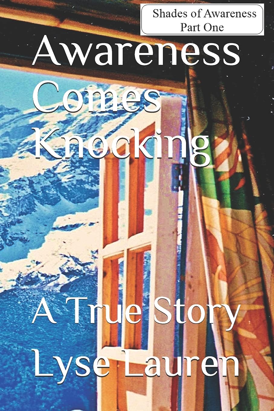 Awareness Comes Knocking: A True Story: 1 (Shades of Awareness)