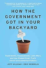 How the Government Got in Your Backyard: Superweeds, Frankenfoods, Lawn Wars, and the (Nonpartisan) Truth About Environmental Policies