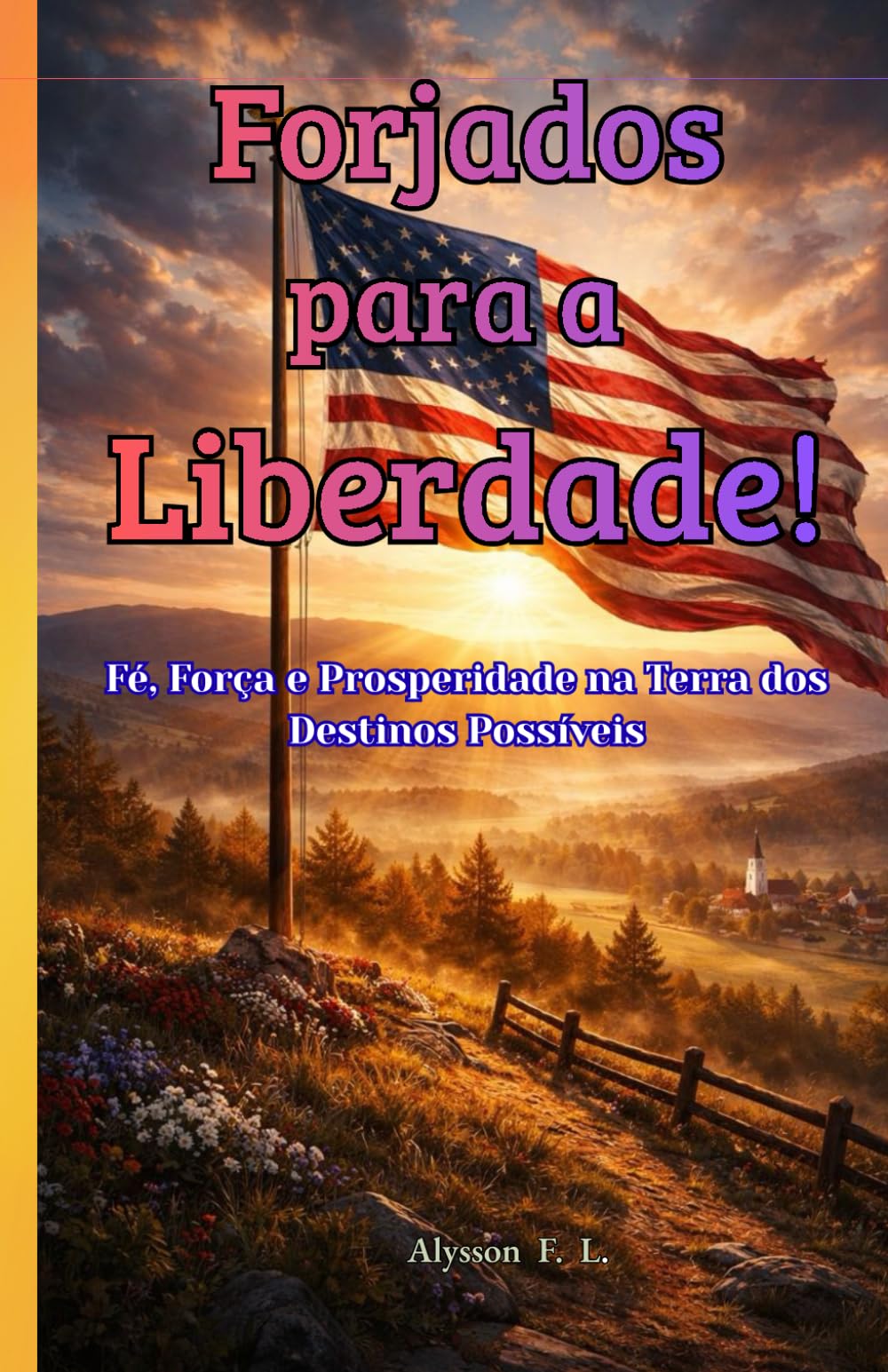 Forjados para a Liberdade!: Fé, Força e Prosperidade na Terra dos Destinos Possíveis