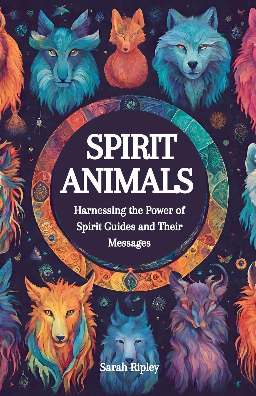 Spirit Animals: Harnessing the Power of Spirit Guides and Their Messages