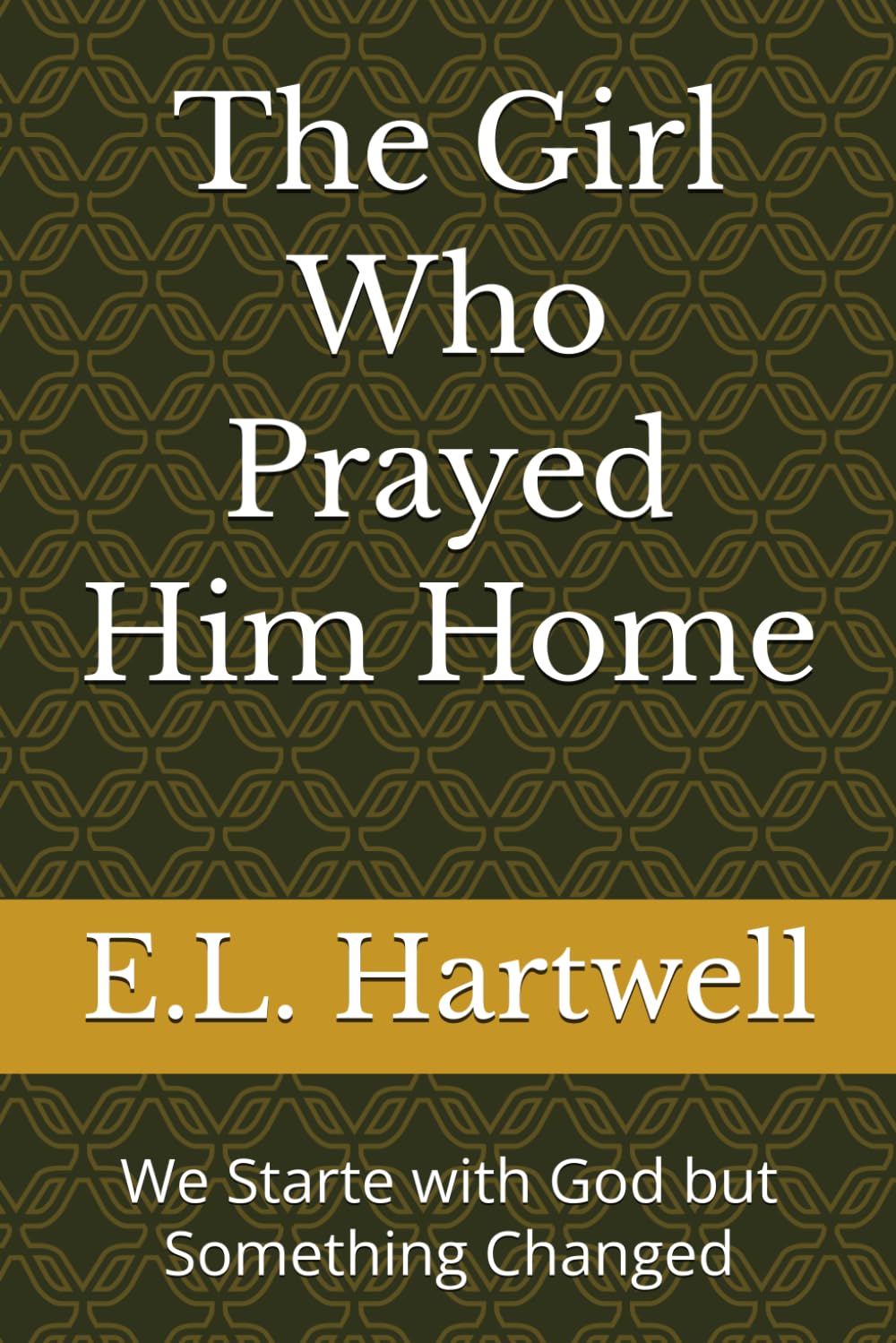 The Girl Who Prayed Him Home: We Starte with God but Something Changed