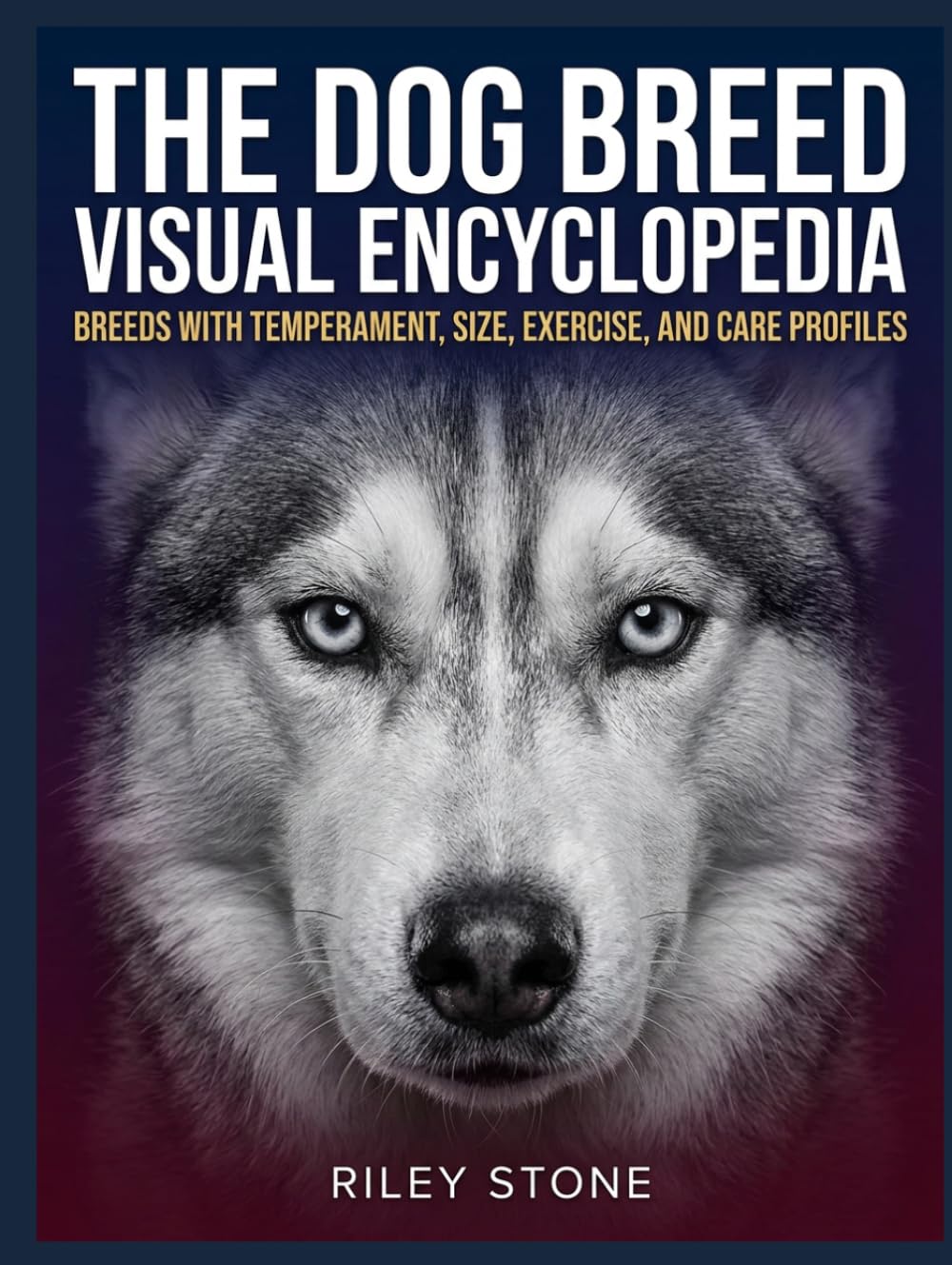 The Dog Breed Visual Encyclopedia: Breeds with Temperament, Size, Exercise, and Care Profiles