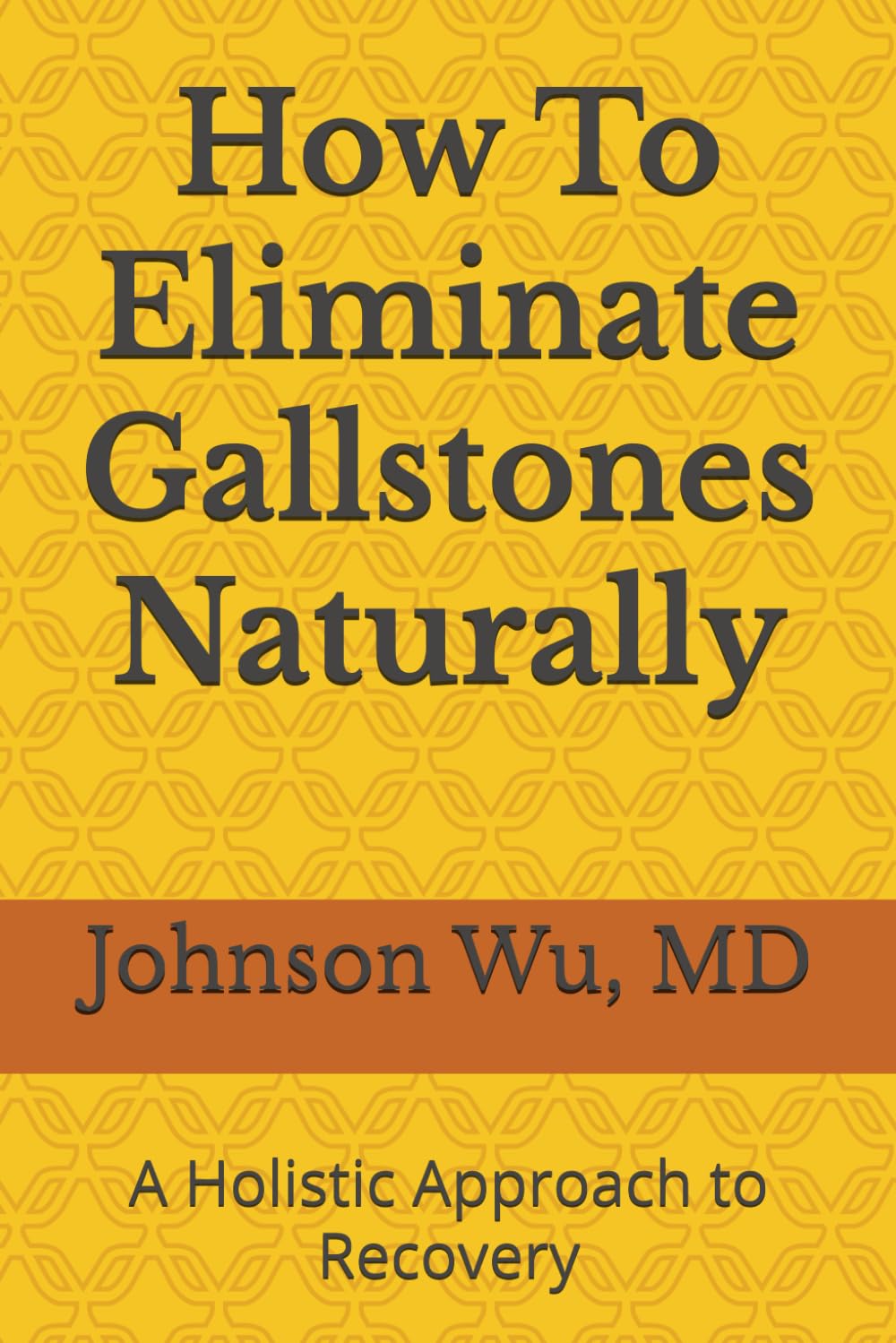 How To Eliminate Gallstones Naturally: A Holistic Approach to Recovery