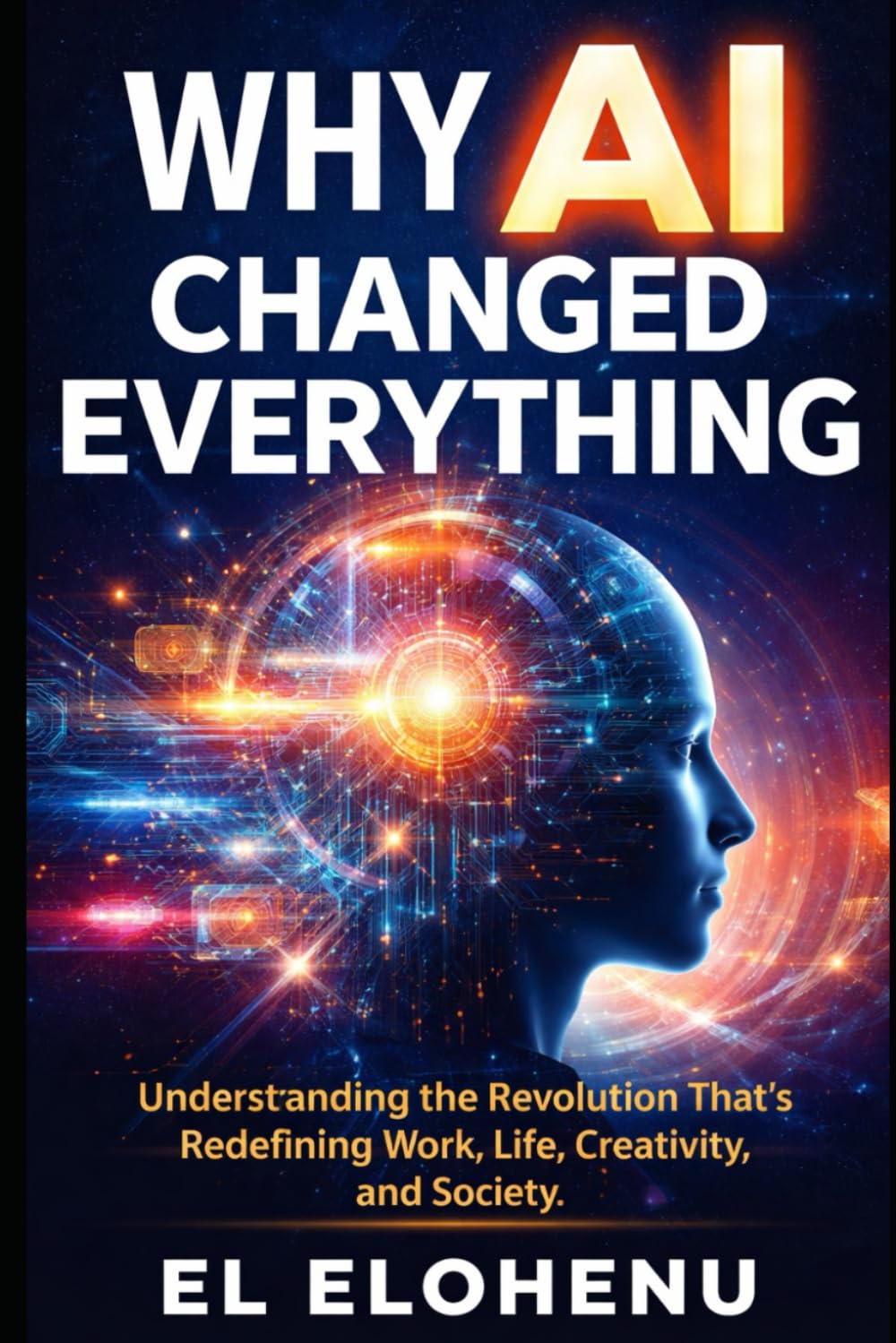 Why AI Changed Everything: Understanding the Revolution That’s Redefining Work, Life, Creativity, and Society