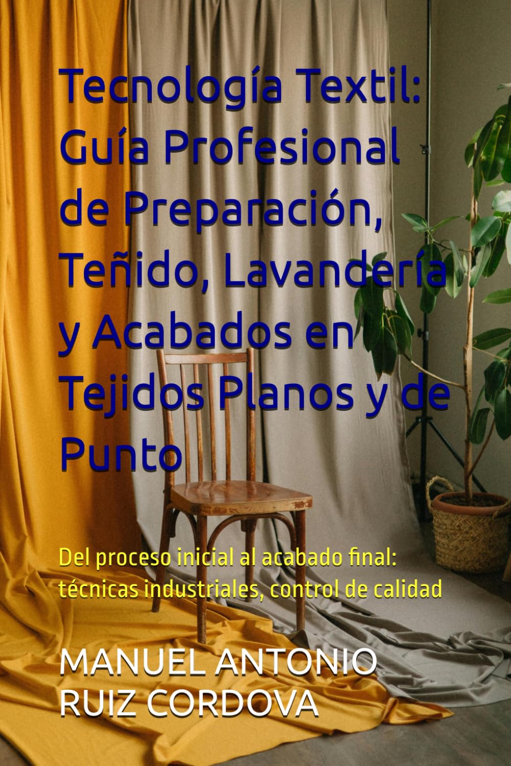 Tecnología Textil: Guía Profesional de Preparación, Teñido, Lavandería y Acabados en Tejidos Planos y de Punto: Del proceso inicial al acabado final: técnicas industriales, control de calidad