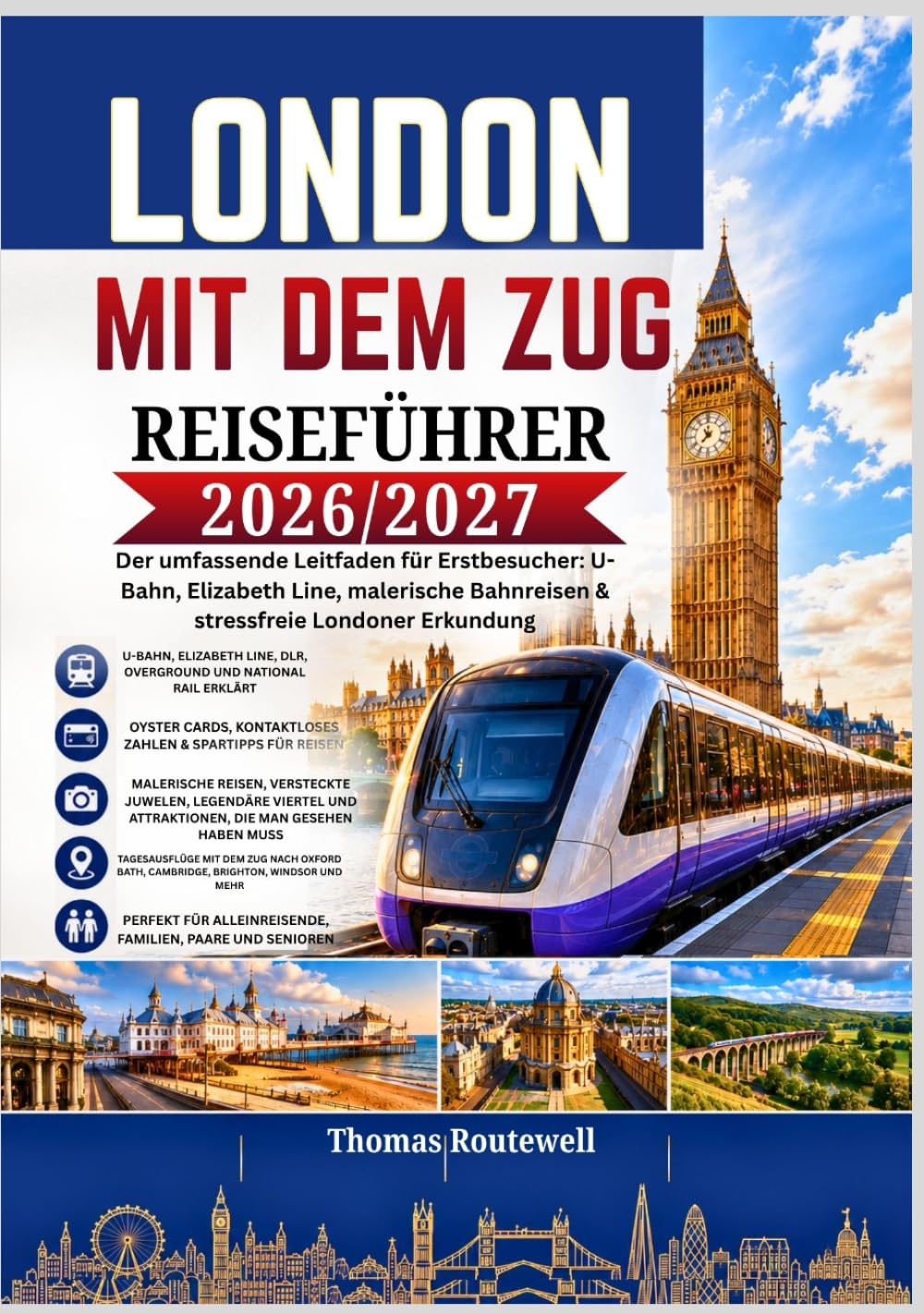 London-Reiseführer mit dem Zug 2026/2027: Der ultimative Reiseführer für London-Erstbesucher: Erkunden Sie London mit Bahn,U-Bahn und auf malerischen Tagesausflügen – mit einfachen Routen, Spartipps,