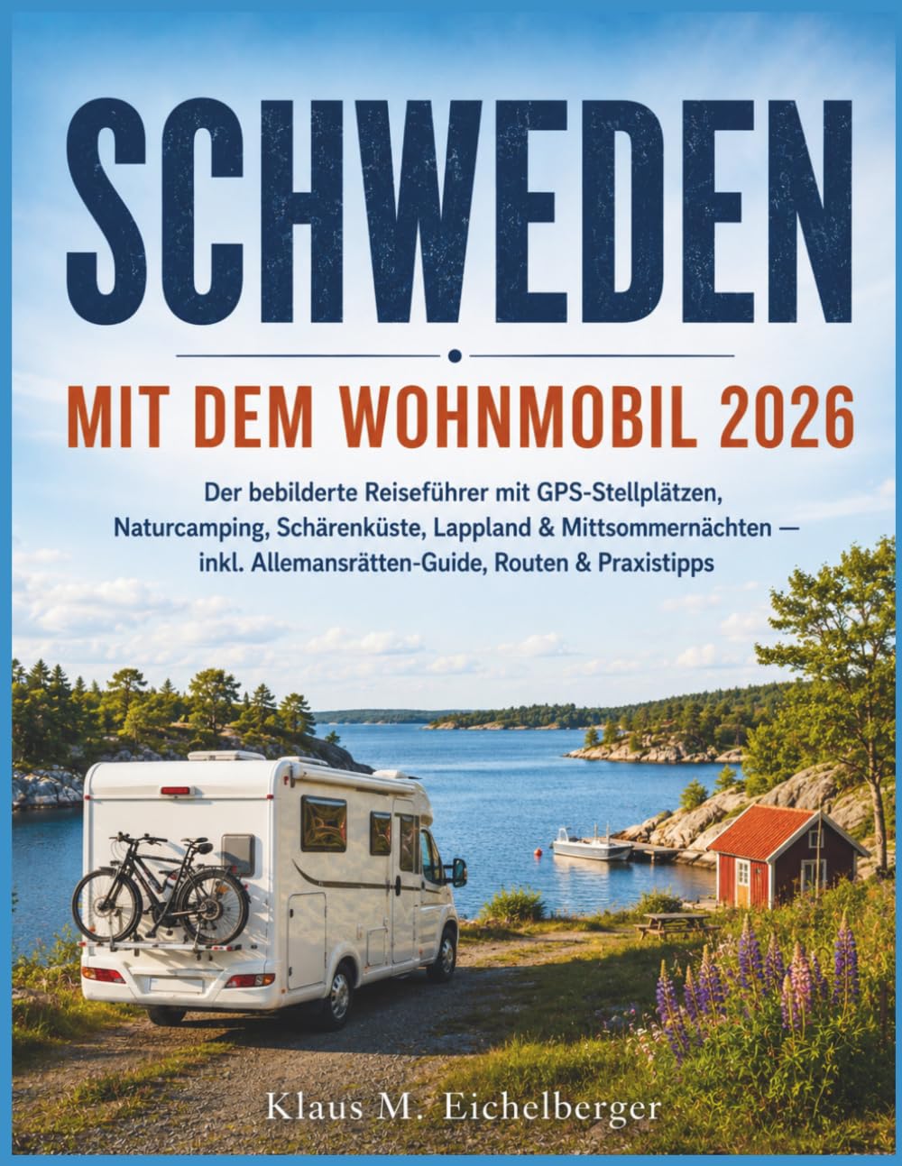 SCHWEDEN MIT DEM WOHNMOBIL 2026: Der bebilderte Reiseführer mit GPS-Stellplätzen, Naturcamping, Schärenküste, Lappland & Mittsommernächten — inkl. Allemansrätten-Guide, Routen & Praxistipps
