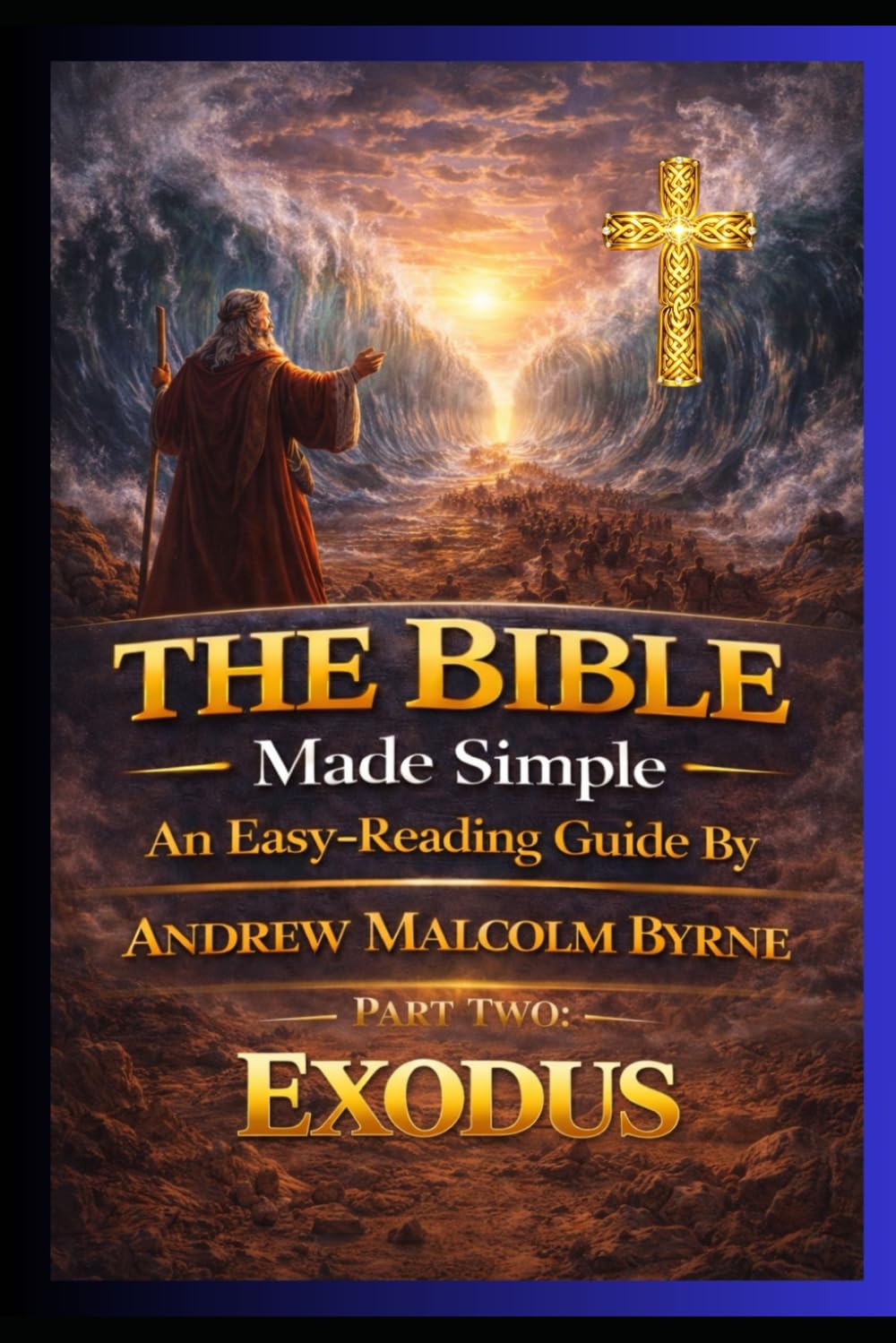 The Bible Made Simple An Easy-Reading Guide: Exodus Part 2 (The Bible Made Simple An Easy-Reading Guide By Andrew Malcolm Byrne)