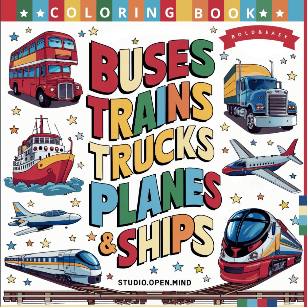 Buses, Trains, Trucks, Planes, and Ships Coloring Book - Bold & Easy: For kids 8+, teens, and adults - Creativity, Fun, and Curiosities with Smart Facts