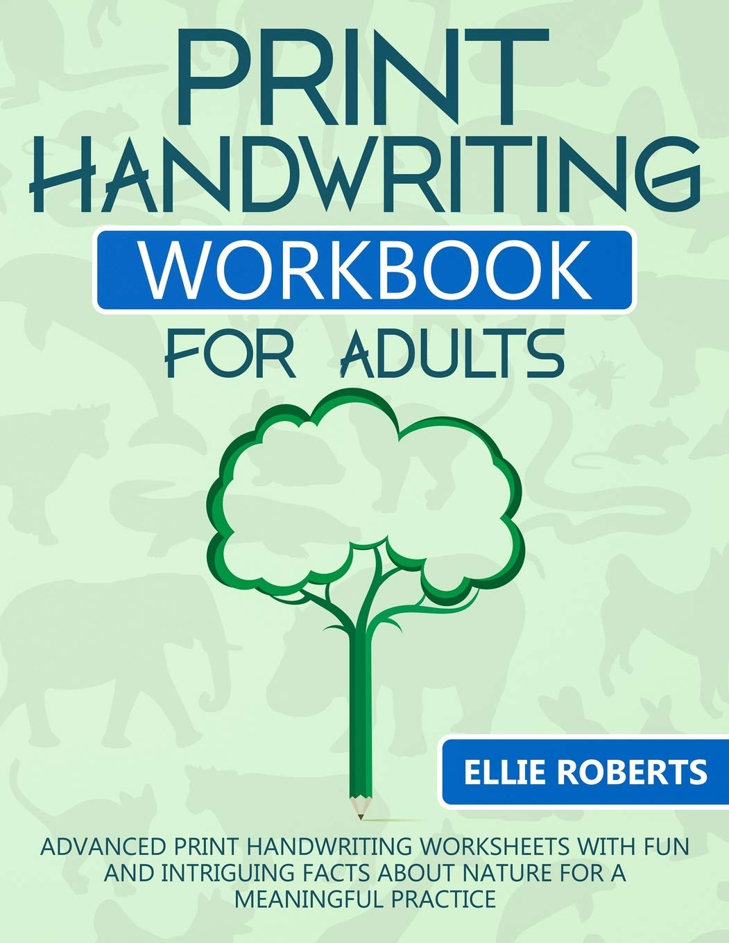 Print Handwriting Workbook for Adults: Advanced Print Handwriting Worksheets with Fun and Intriguing Facts about Nature for a Meaningful Practice