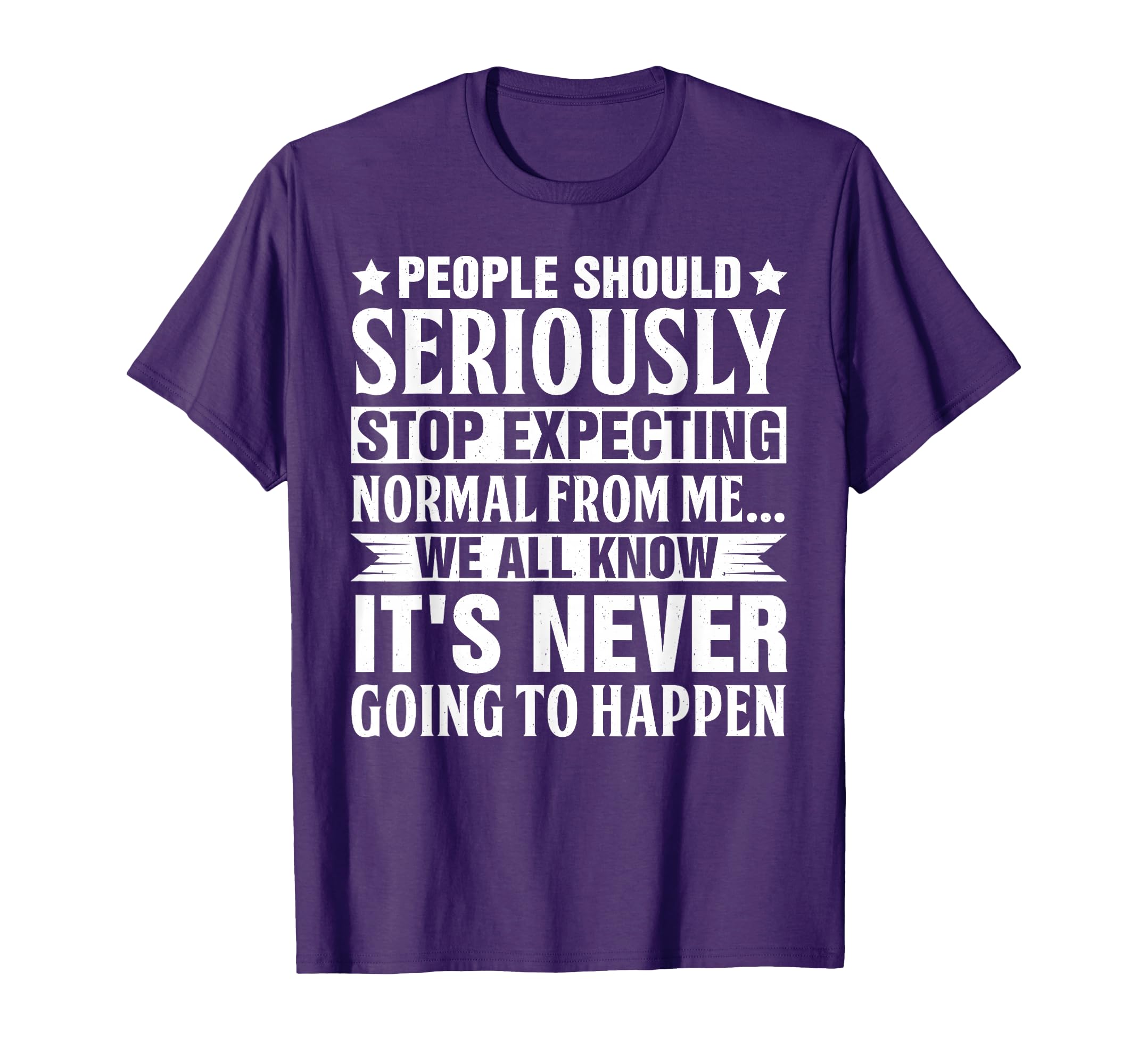 People should seriously stop expecting normal from me we all T-Shirt