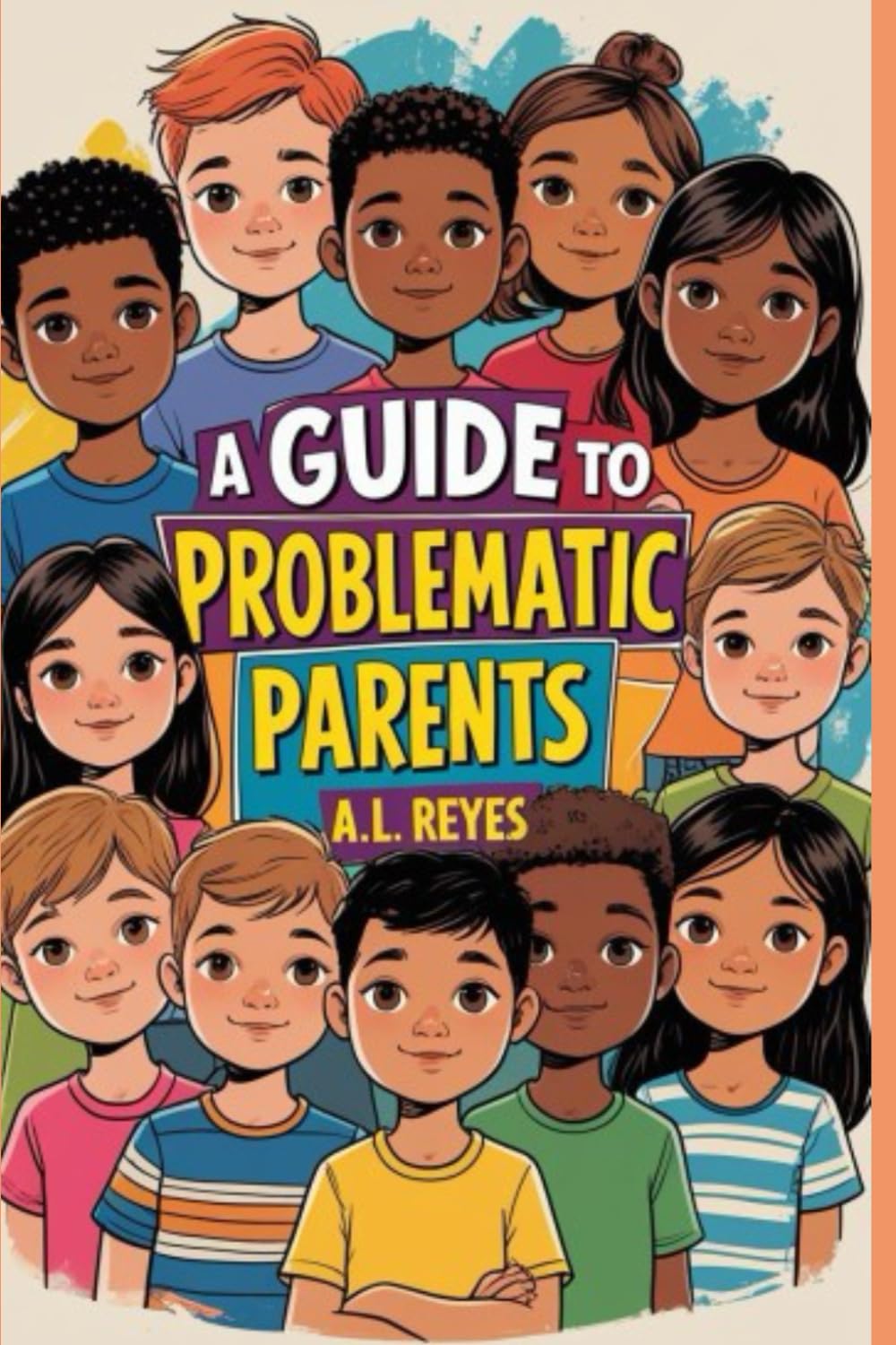 A guide to problematic parents: and other adults who shouldn't be in charge of anyone!: 1 (problems with parents)