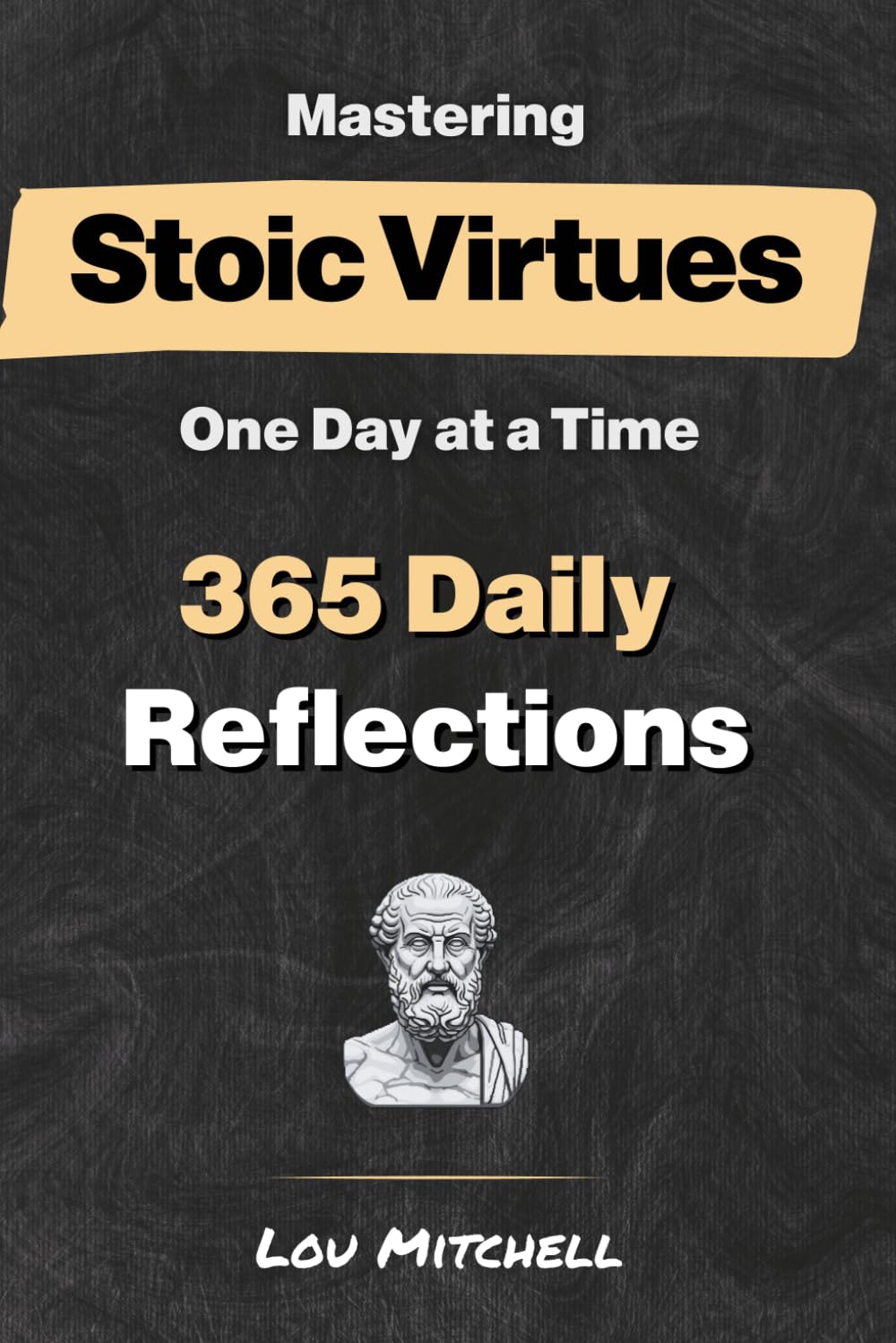 Mastering Stoic Virtues – One Day at a Time. A Year of 365 Handpicked Inspirations on Wisdom, Courage, Justice, and Temperance.: Each Day, One Page, ... One Reflection—A 5-Minute Daily Stoic Habit.