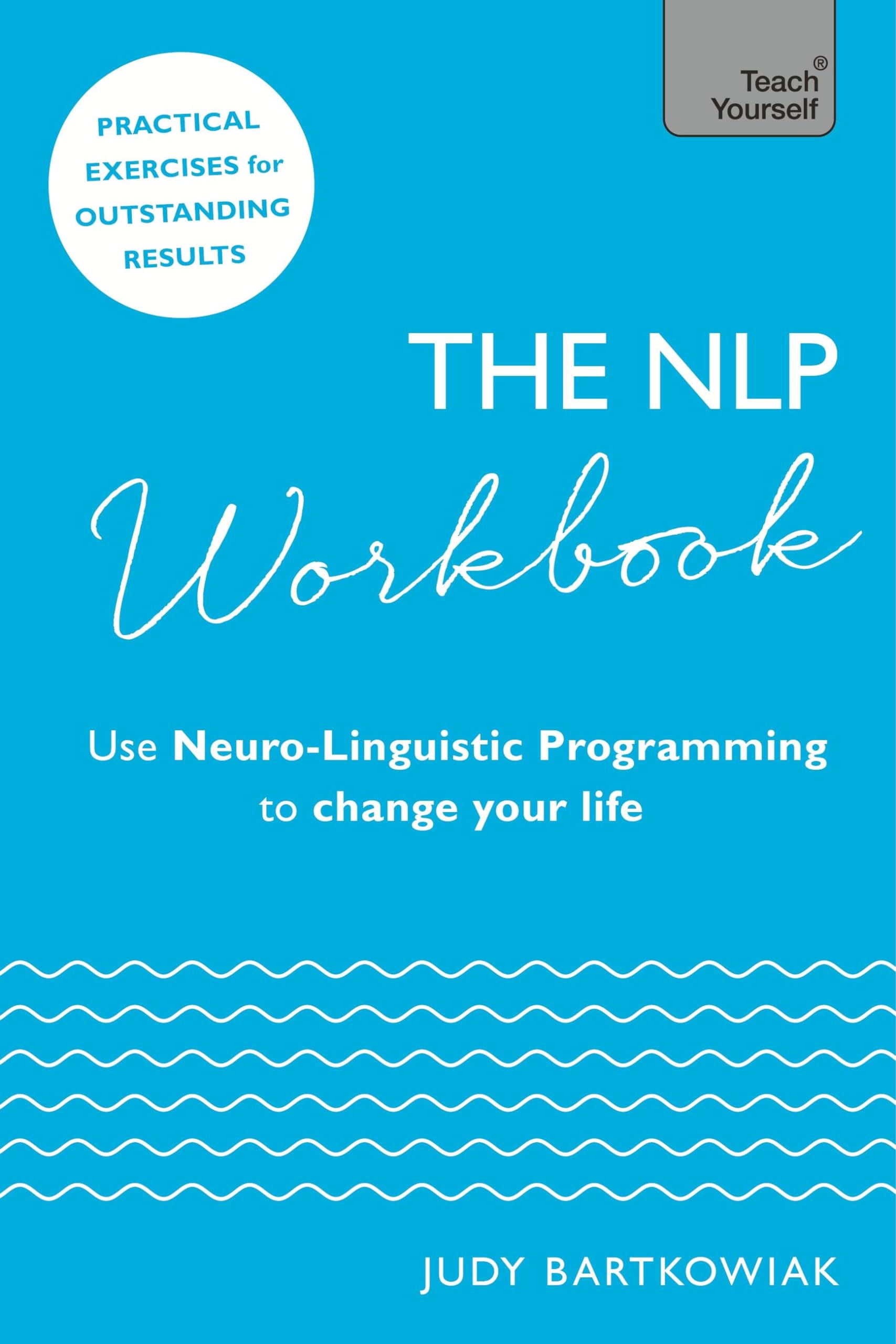 The NLP Workbook: Use Neuro-Linguistic Programming to change your life (Teach Yourself)