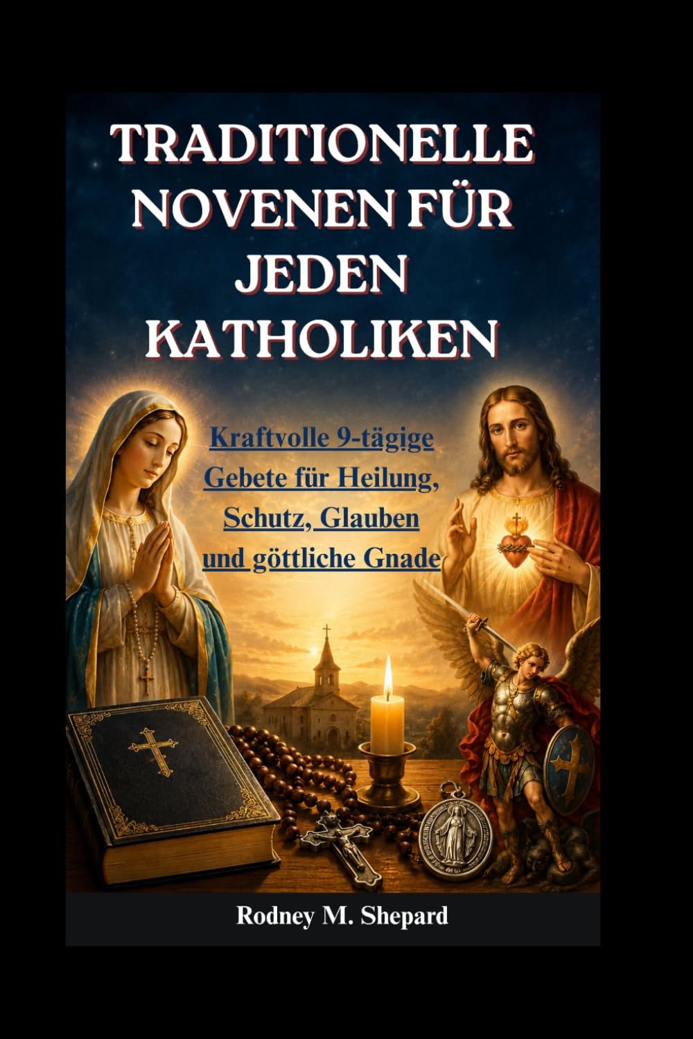 Traditionelle Novenen für jeden Katholiken: Kraftvolle 9-tägige Gebete für Heilung, Schutz, Glauben und göttliche Gnade (The Global Novena Series)