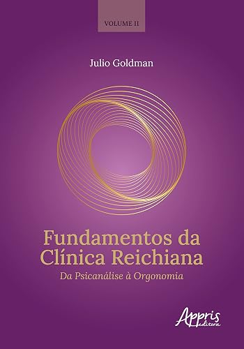 Fundamentos da Clínica Reichiana: Da Psicanálise à Orgonomia. Volume 2