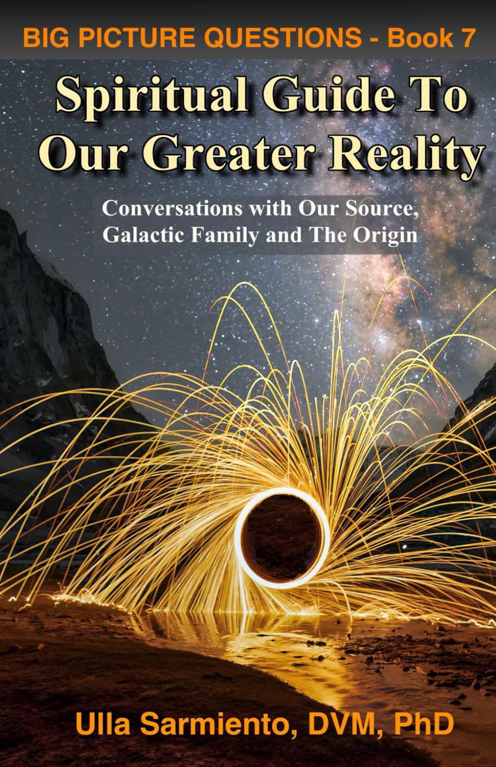 Spiritual Guide To Our Greater Reality: Conversations with Our Source, Galactic Family and The Origin (Big Picture Questions)