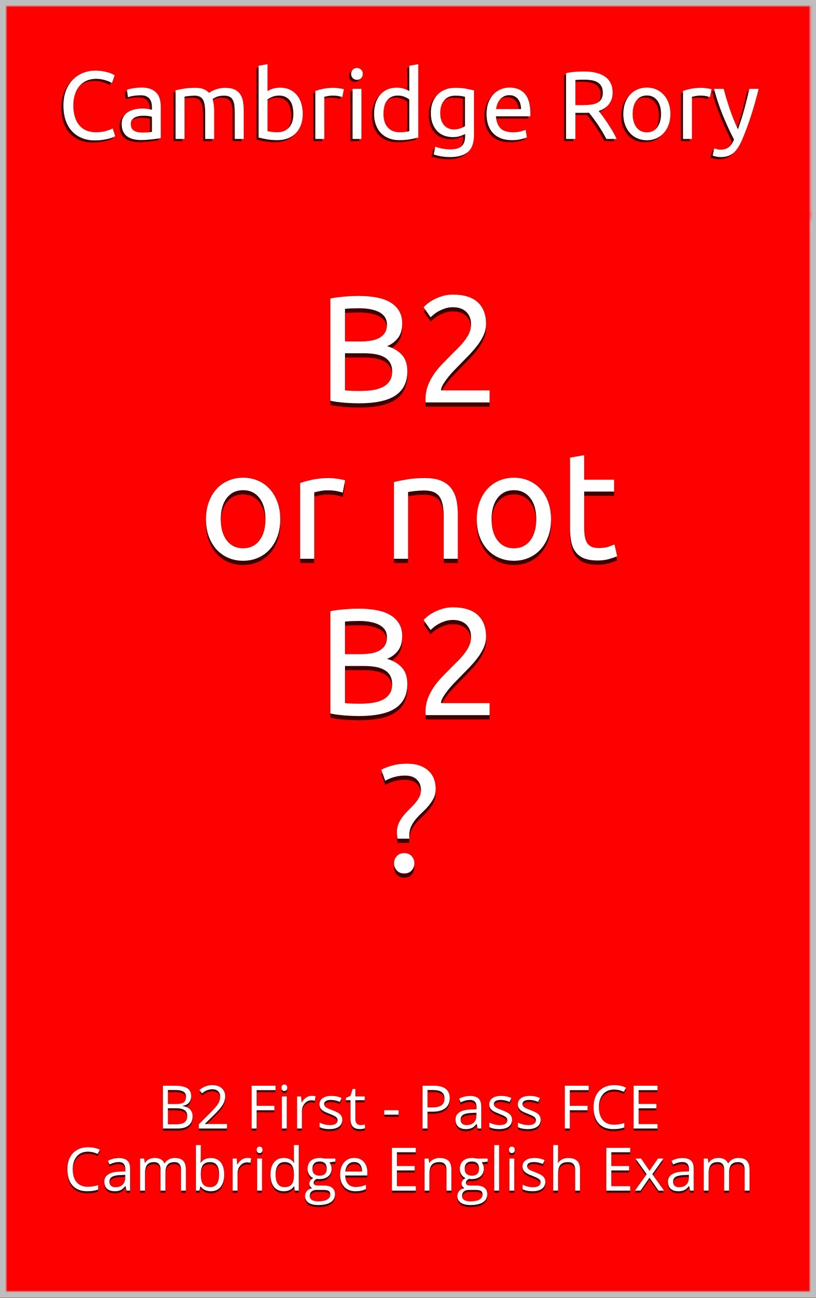 B2 or not B2? : B2 First - Pass FCE Cambridge English Exam (Cambridge English Exams Book 1)