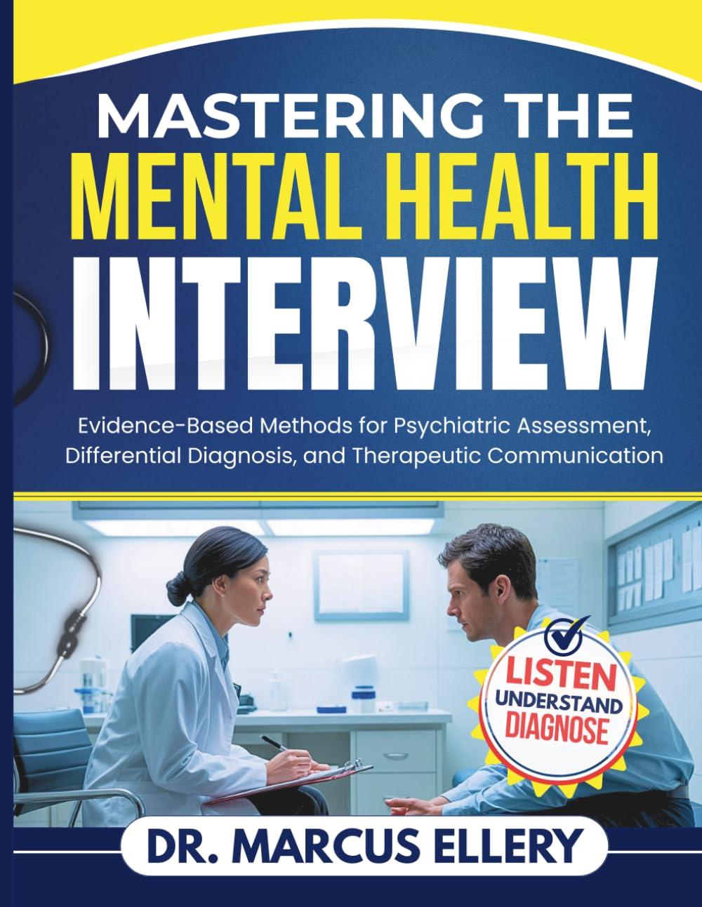 Mastering The Mental Health Interview: Evidence-Based Methods for Psychiatric Assessment, Differential Diagnosis, and Therapeutic Communication