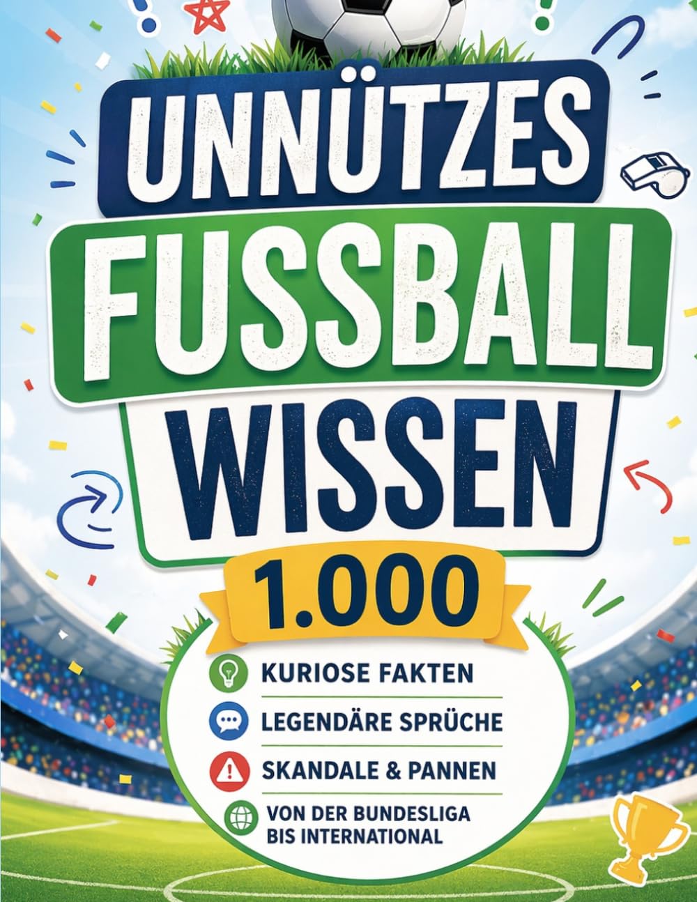 Unnützes Fußballwissen: 1.000 kuriose Fakten, legendäre Sprüche, Skandale & Pannen – von der Bundesliga bis international