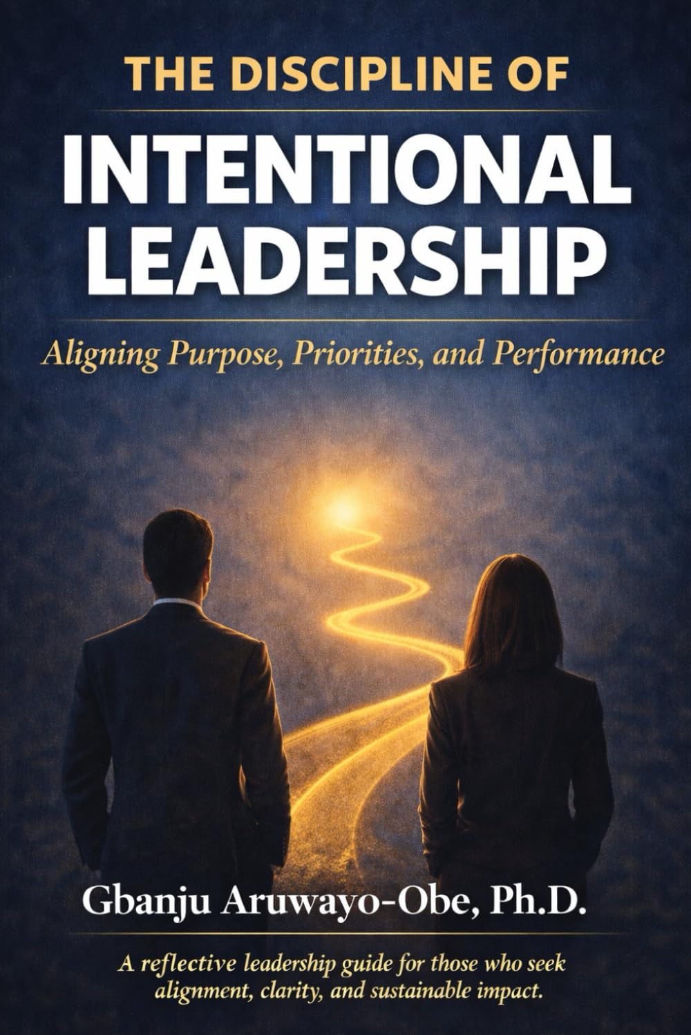 The Discipline of Intentional Leadership: Aligning Purpose, Priorities, and Performance