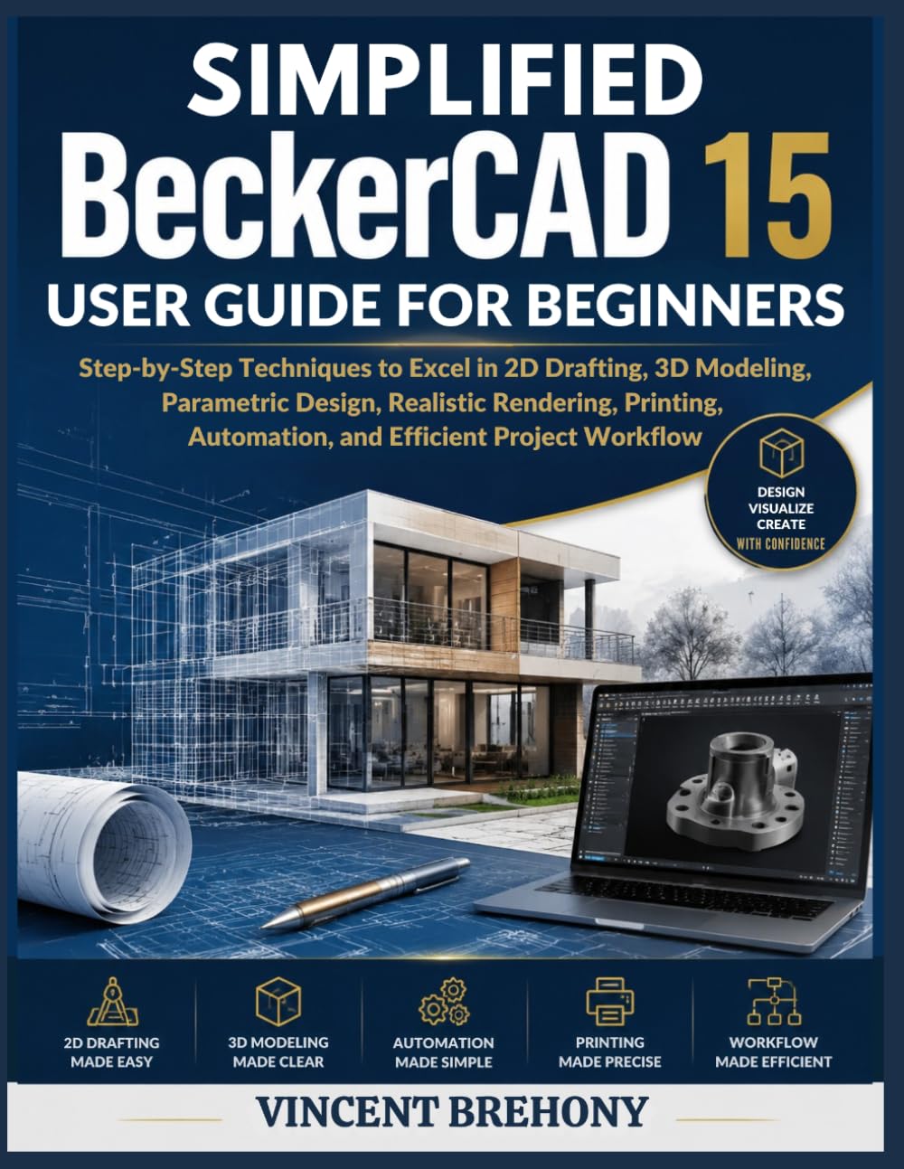 Simplified BeckerCAD 15 User Guide for Beginners: Step-by-Step Techniques to Excel in 2D Drafting, 3D Modeling, Parametric Design, Realistic ... Step-by-Step Manual for Seniors & Beginners)