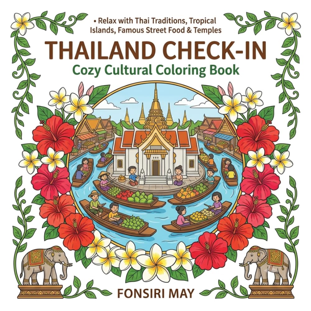 Thailand Check-In: Cozy Cultural Coloring Book: Cozy Cultural Coloring Book: Relax with Thai Traditions, Tropical Islands, Famous Street Food, and ... Travel Coloring for Adults, Teens & Beginners