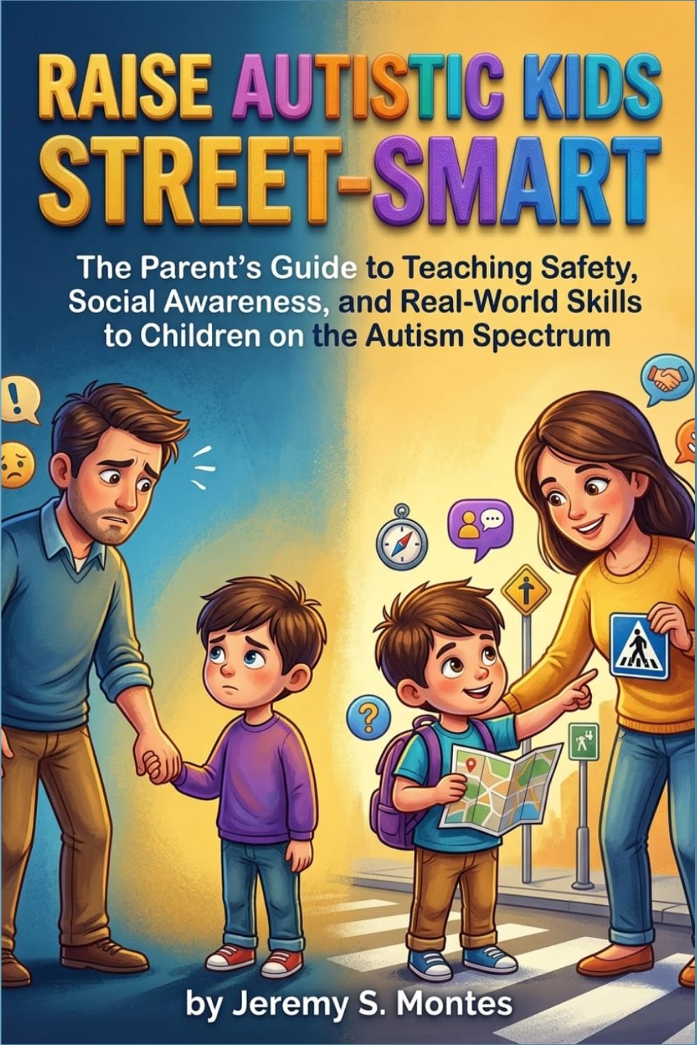 RAISE AUTISTIC KIDS STREET-SMART: The Parent's Guide to Teaching Safety, Social Awareness, and Real-World Skills to Children on the Autism Spectrum