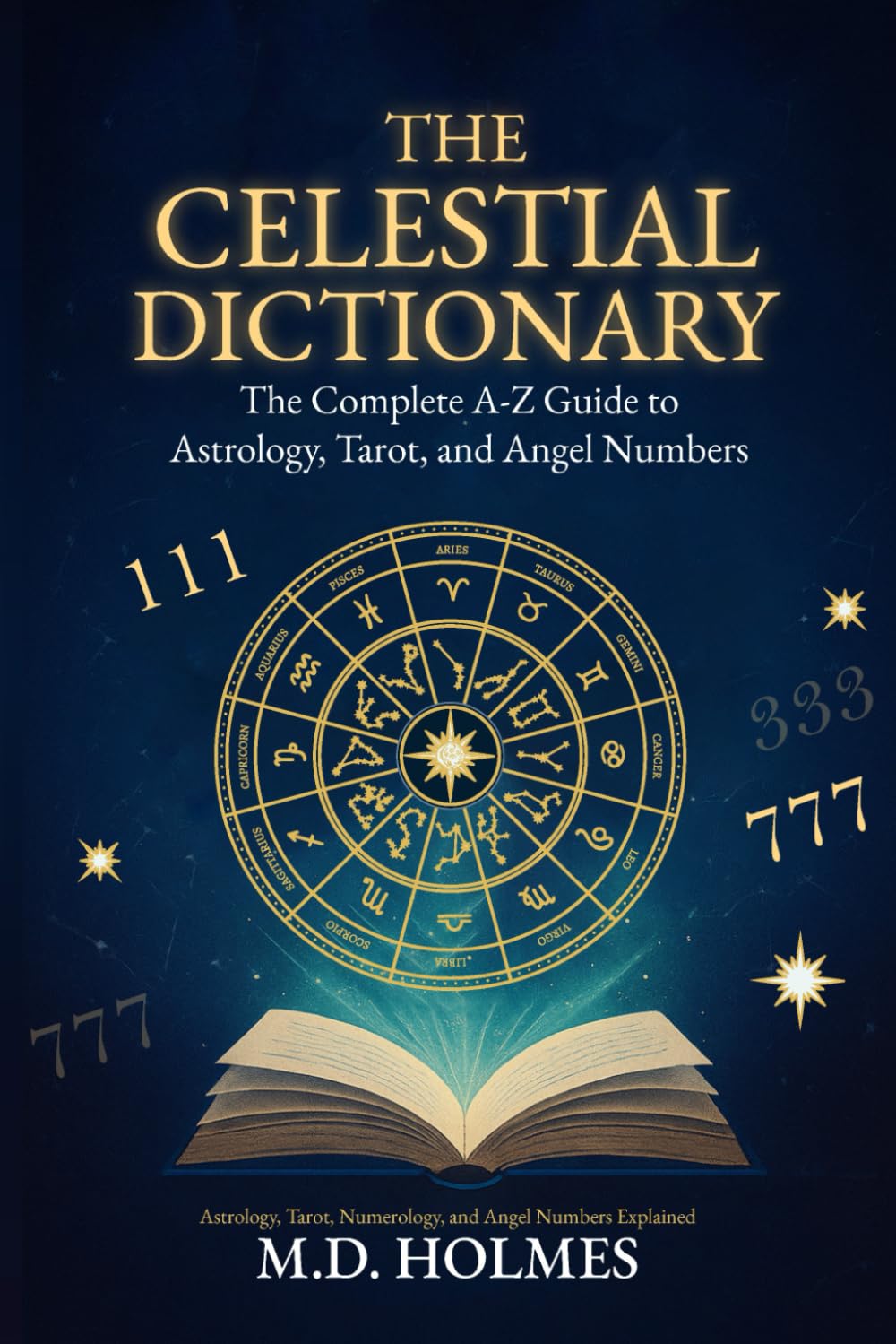 THE CELESTIAL DICTIONARY: The Complete A-Z Guide to Astrology, Tarot, and Angel Numbers