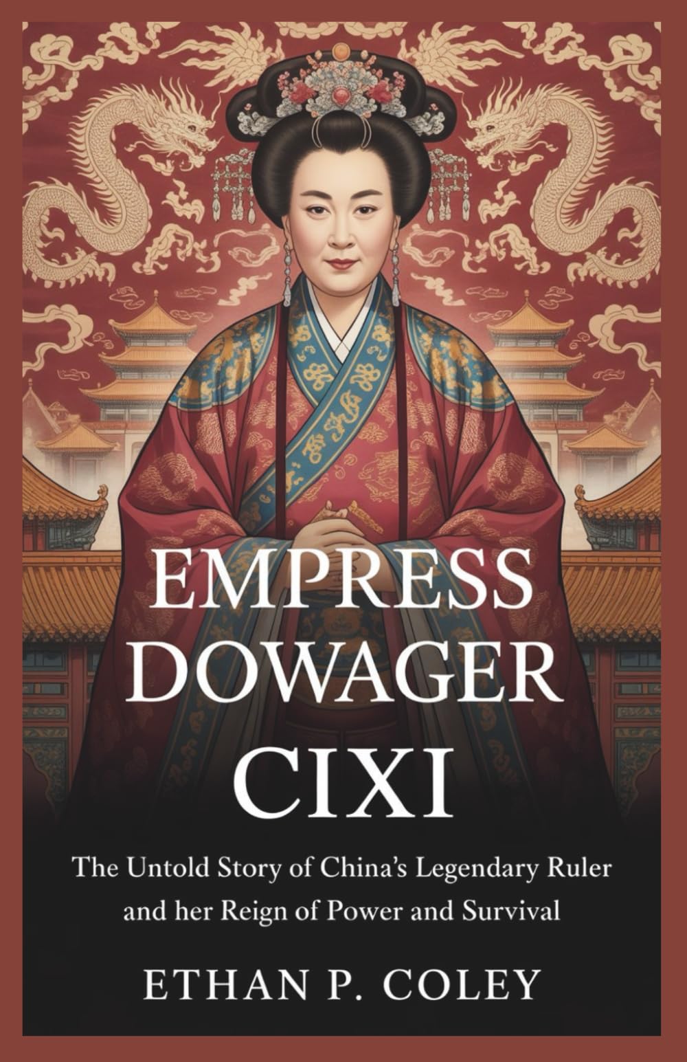 Empress Dowager Cixi: The Untold Story of China’s Legendary Ruler and Her Reign of Power and Survival (The Empress Chronicles)