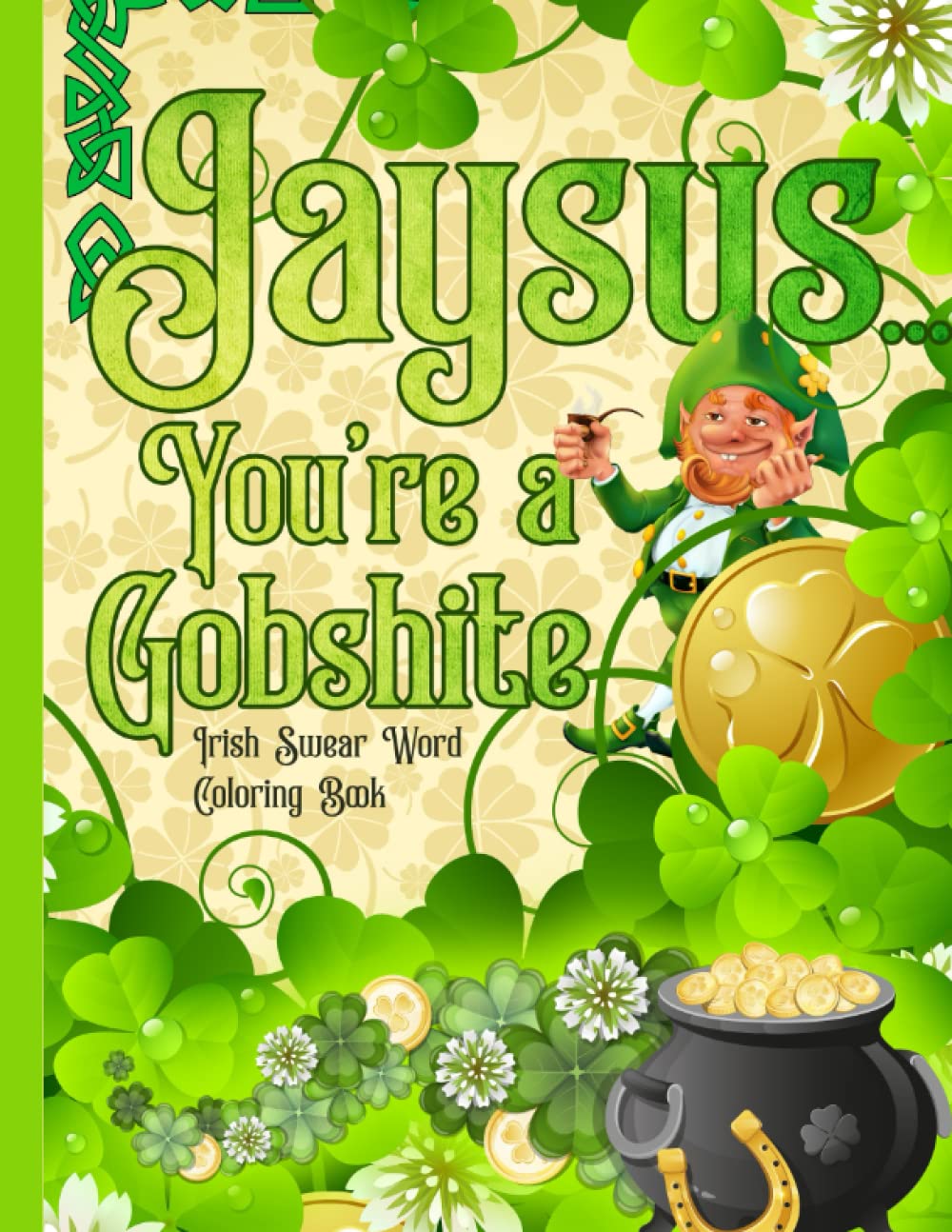 Jaysus. . . You're a Gobshite: Irish Swear Word Coloring Book (Not for the Easily Offended)