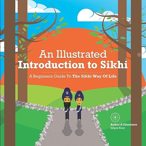 An Illustrated Introduction to Sikhi: A Beginners Guide To The Sikhi Way Of Life: 1