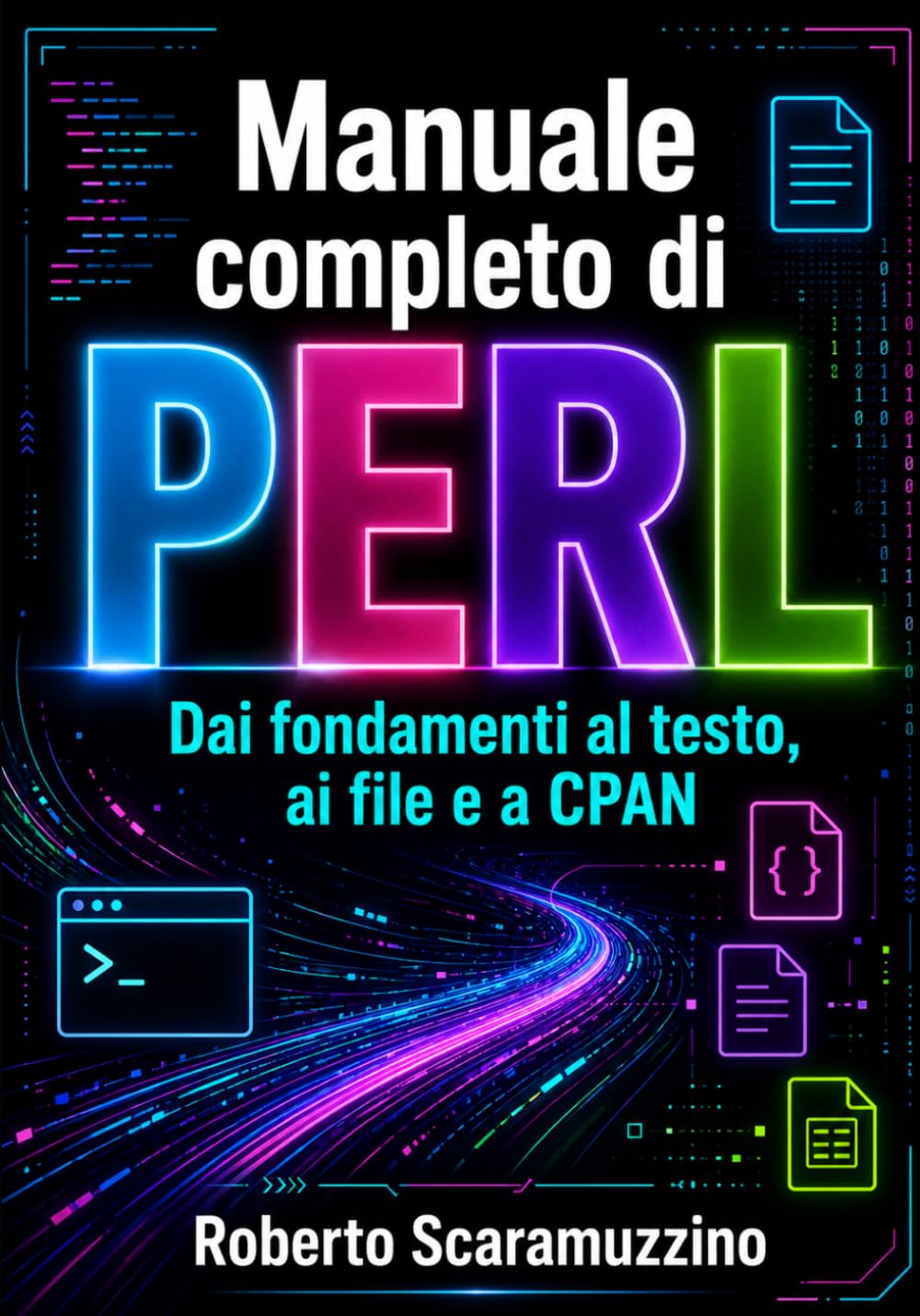 Manuale completo di PERL: Dai fondamenti al testo, ai file e a CPAN (Programmazione)