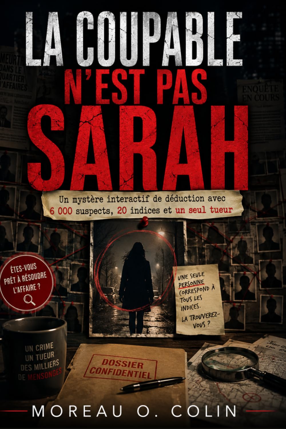LA COUPABLE N'EST PAS SARAH: Un mystère interactif de déduction avec 6000 suspects, 20 indices et un seul tueur