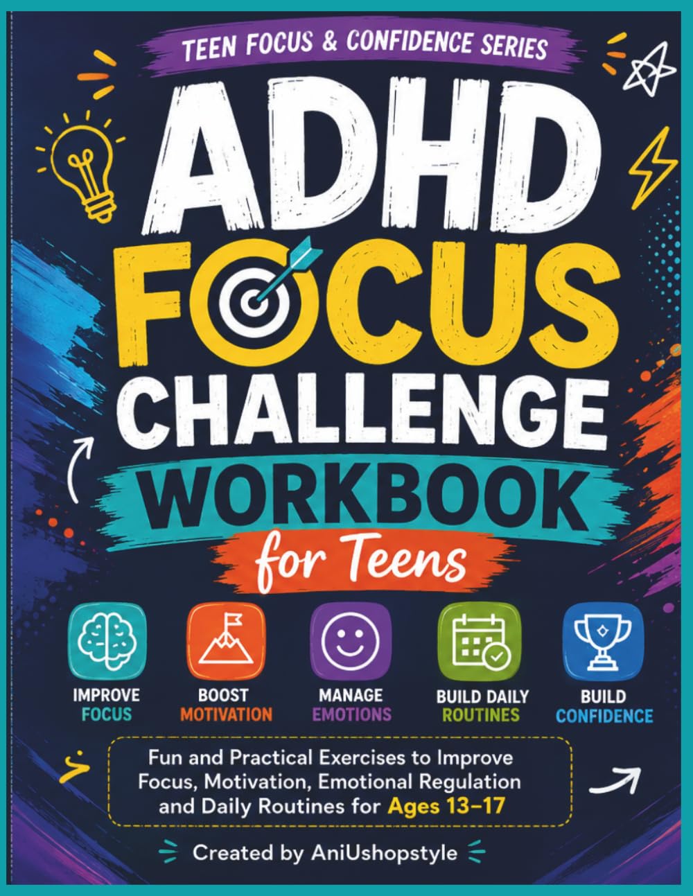 ADHD Focus Challenge Workbook for Teens: Fun and Practical Exercises to Improve Focus, Motivation, Emotional Regulation and Daily Routines for Ages 13–17 (Teen Focus & Confidence Series)