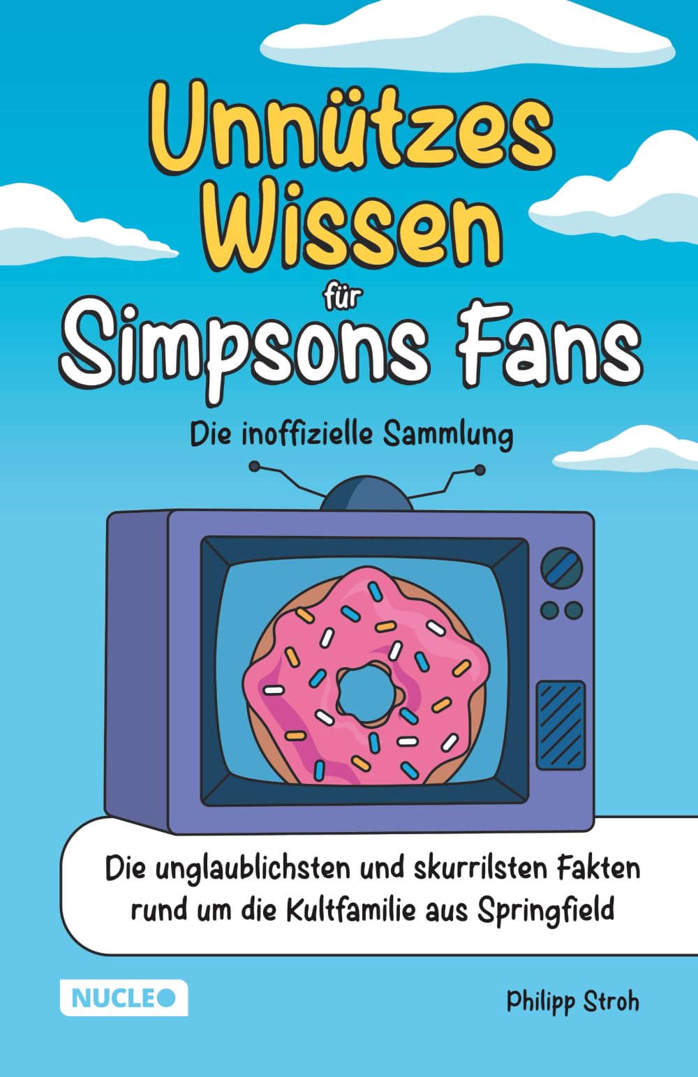 Unnützes Wissen für Simpsons Fans – Die inoffizielle Sammlung: Die unglaublichsten und skurrilsten Fakten rund um die Kultfamilie aus Springfield | Das ultimative Geschenk für Simpsons-Fans
