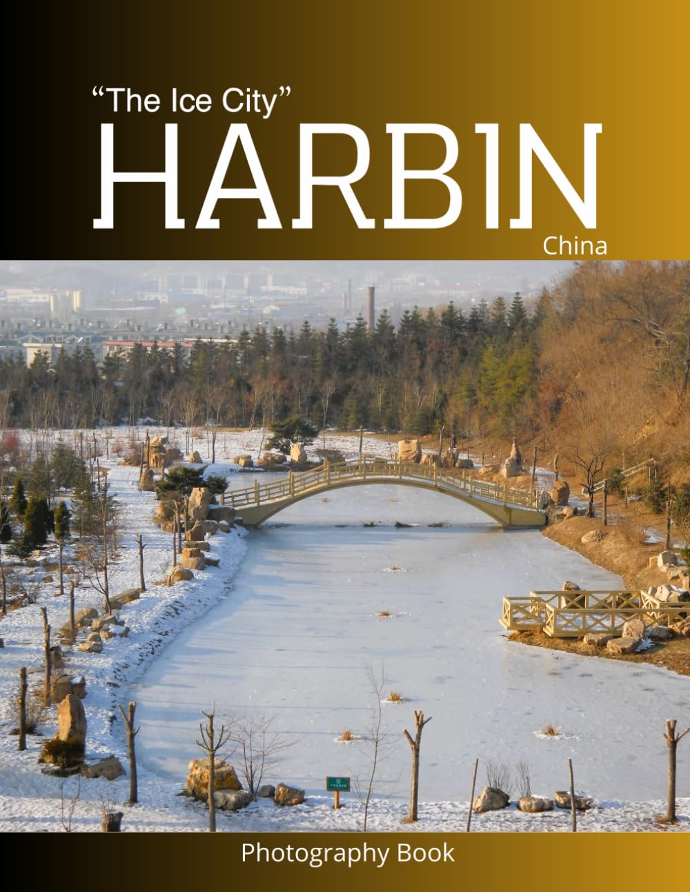 "The Ice City" Harbin: Photography Book for People of all Ages Who Love Tourism & Travel.....Relaxing & Meditation. Coffee table Book or Perfect gift
