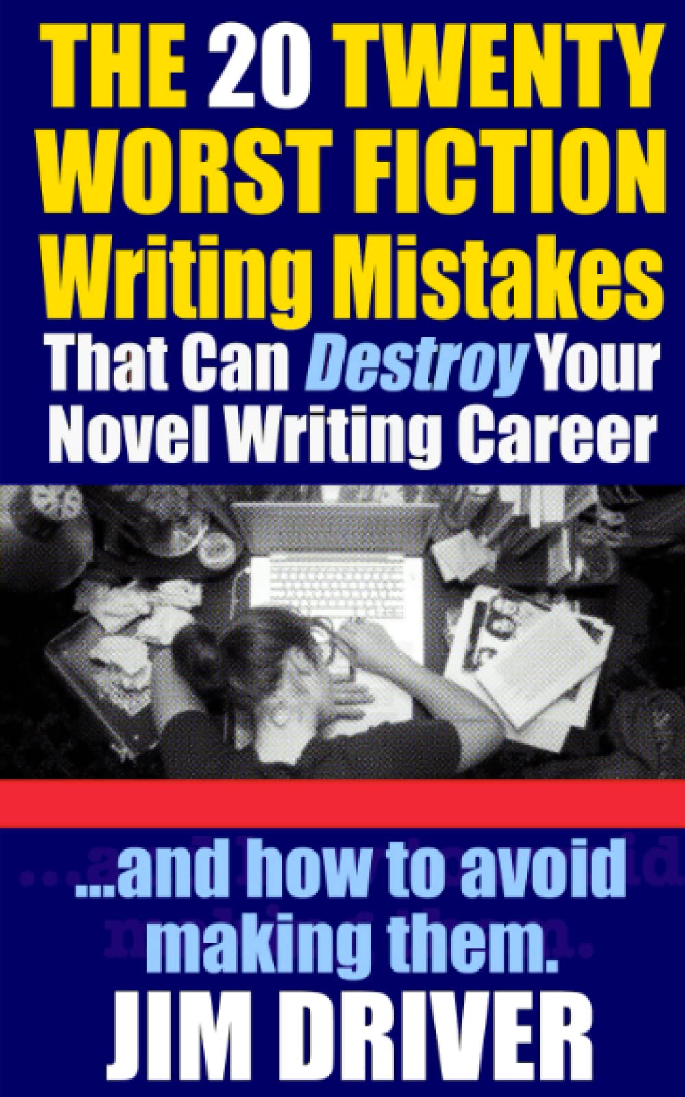 The Twenty 20 Worst Fiction Writing Mistakes That Can Destroy Your Novel Writing Career: And How To Avoid Making Them (Authorship & Writing Secrets) (How To Write)