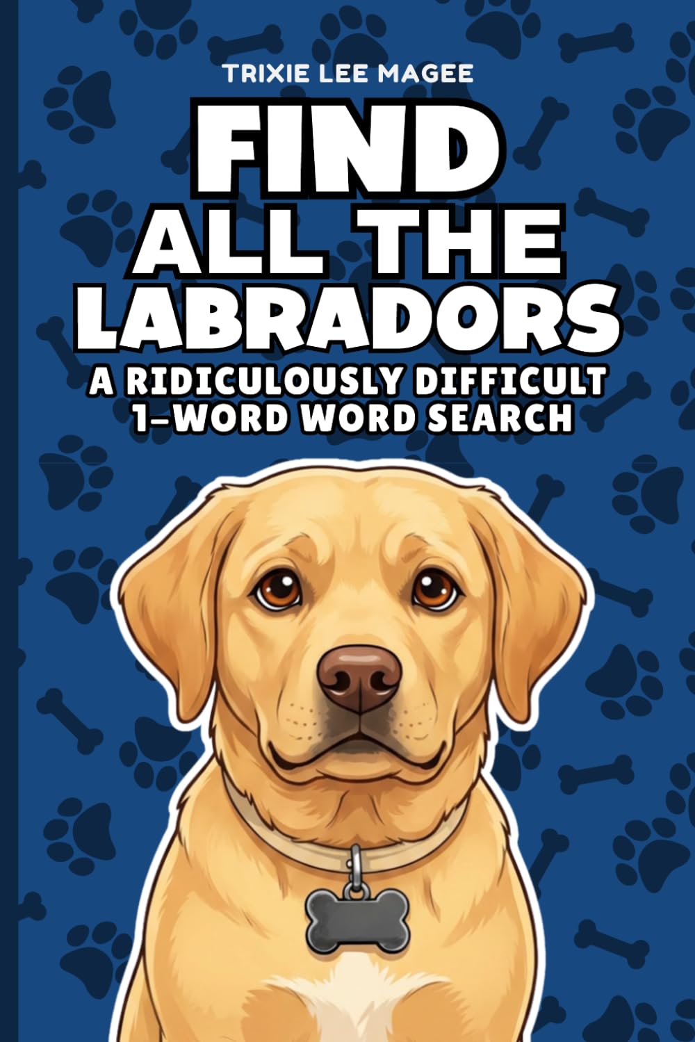 Find All The Labradors: A Ridiculously Difficult 1-Word Word Search | Hard Puzzles For Adults | Retriever Dog Lover Gift (1-Word Searches)