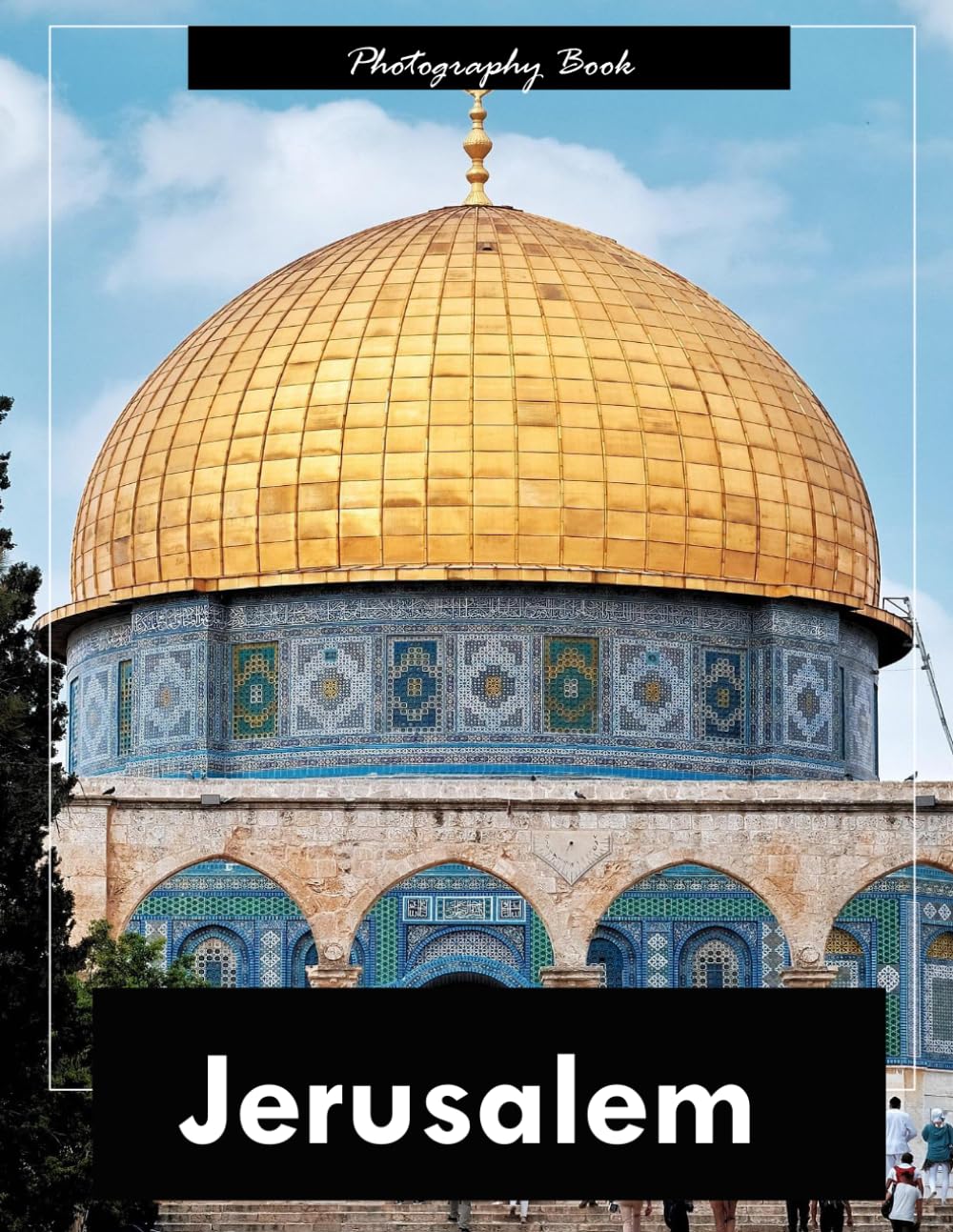 Jerusalem: A Visual Journey Through the Holy Land — Stunning Photography of Sacred Sites, Ancient Stone, and Spiritual Majesty