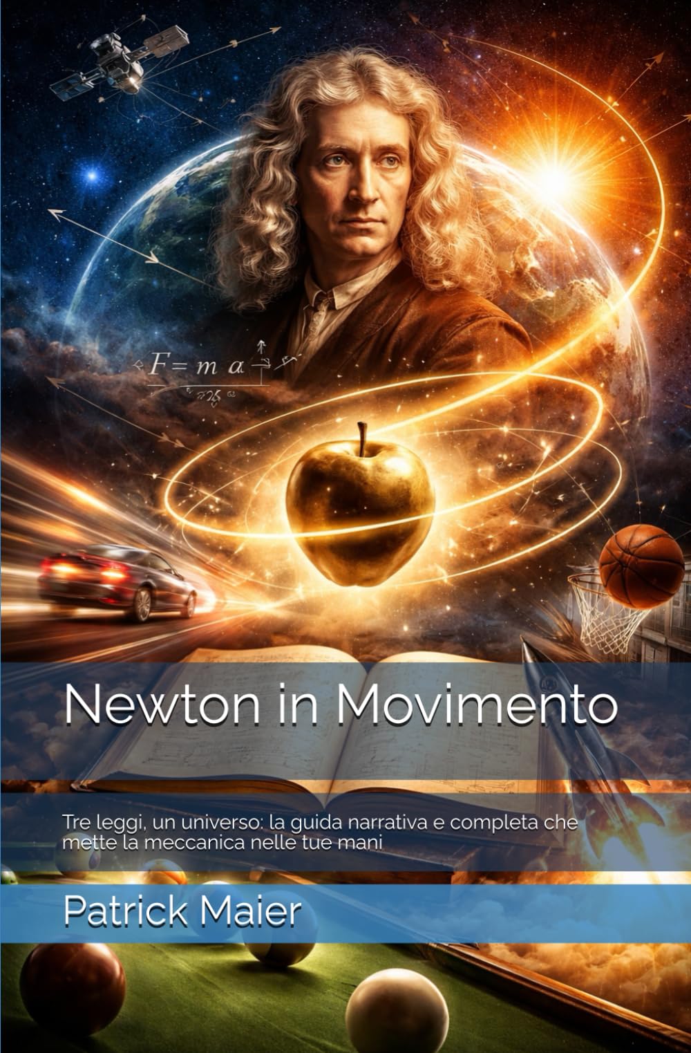 Newton in Movimento: Tre leggi, un universo: la guida narrativa e completa che mette la meccanica nelle tue mani