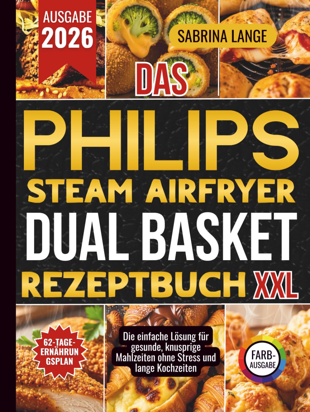 Das Philips Steam Airfryer Dual Basket Rezeptbuch XXL: Die einfache Lösung für gesunde, knusprige Mahlzeiten ohne Stress und lange Kochzeiten
