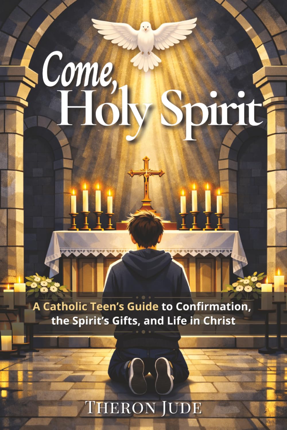 Come, Holy Spirit: A Catholic Teen’s Guide to Confirmation, the Spirit’s Gifts, and Life in Christ